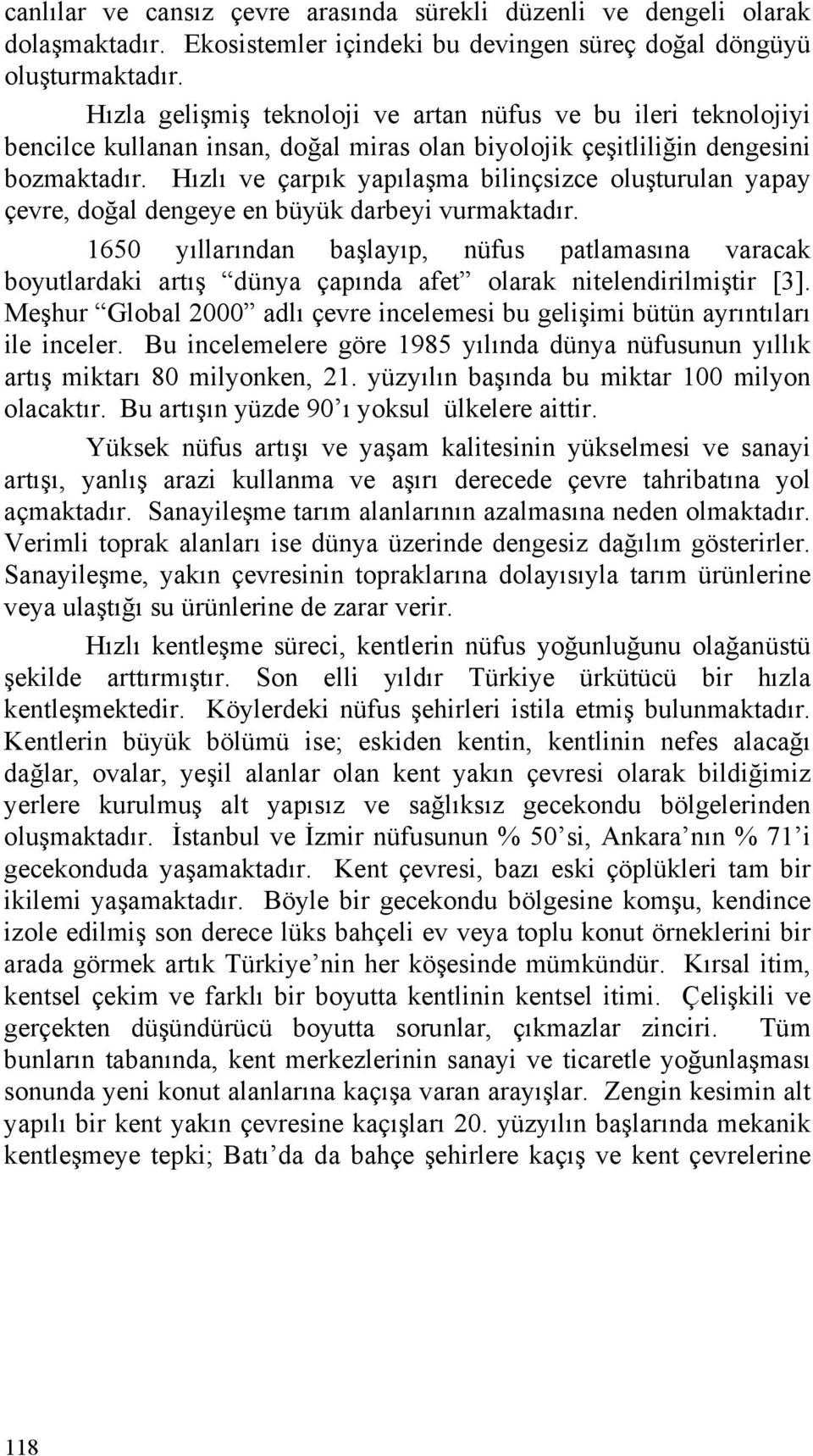 Hızlı ve çarpık yapılaşma bilinçsizce oluşturulan yapay çevre, doğal dengeye en büyük darbeyi vurmaktadır.