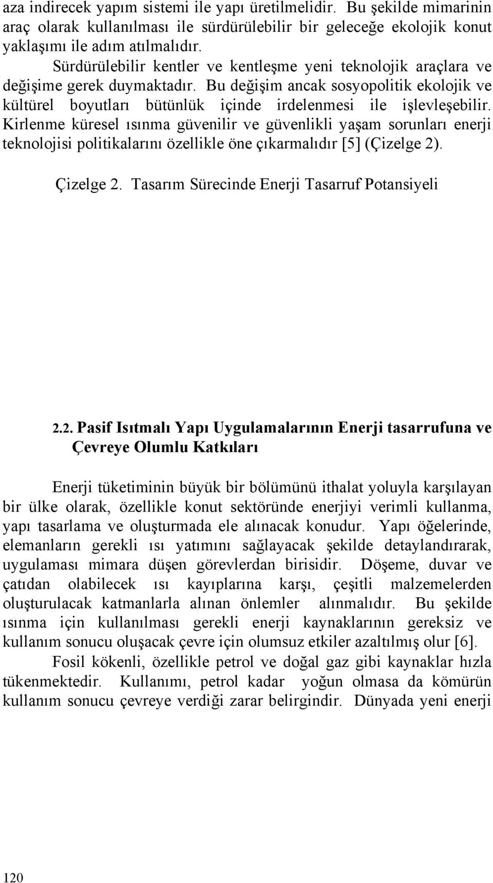 Kirlenme küresel ısınma güvenilir ve güvenlikli yaşam sorunları enerji teknolojisi politikalarını özellikle öne çıkarmalıdır [5] (Çizelge 2). Çizelge 2.