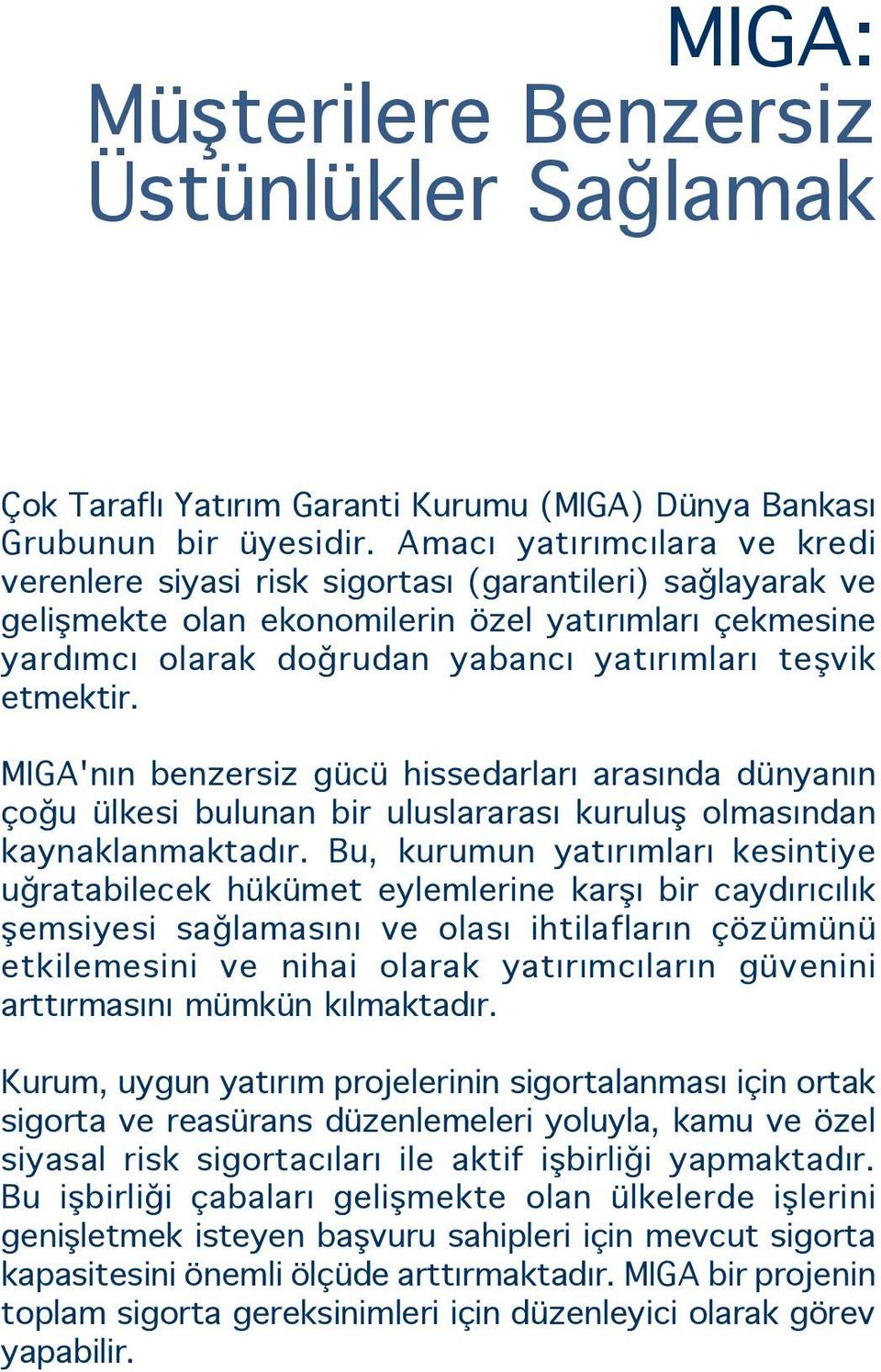 etmektir. MIGA'nın benzersiz gücü hissedarları arasında dünyanın çoğu ülkesi bulunan bir uluslararası kuruluş olmasından kaynaklanmaktadır.