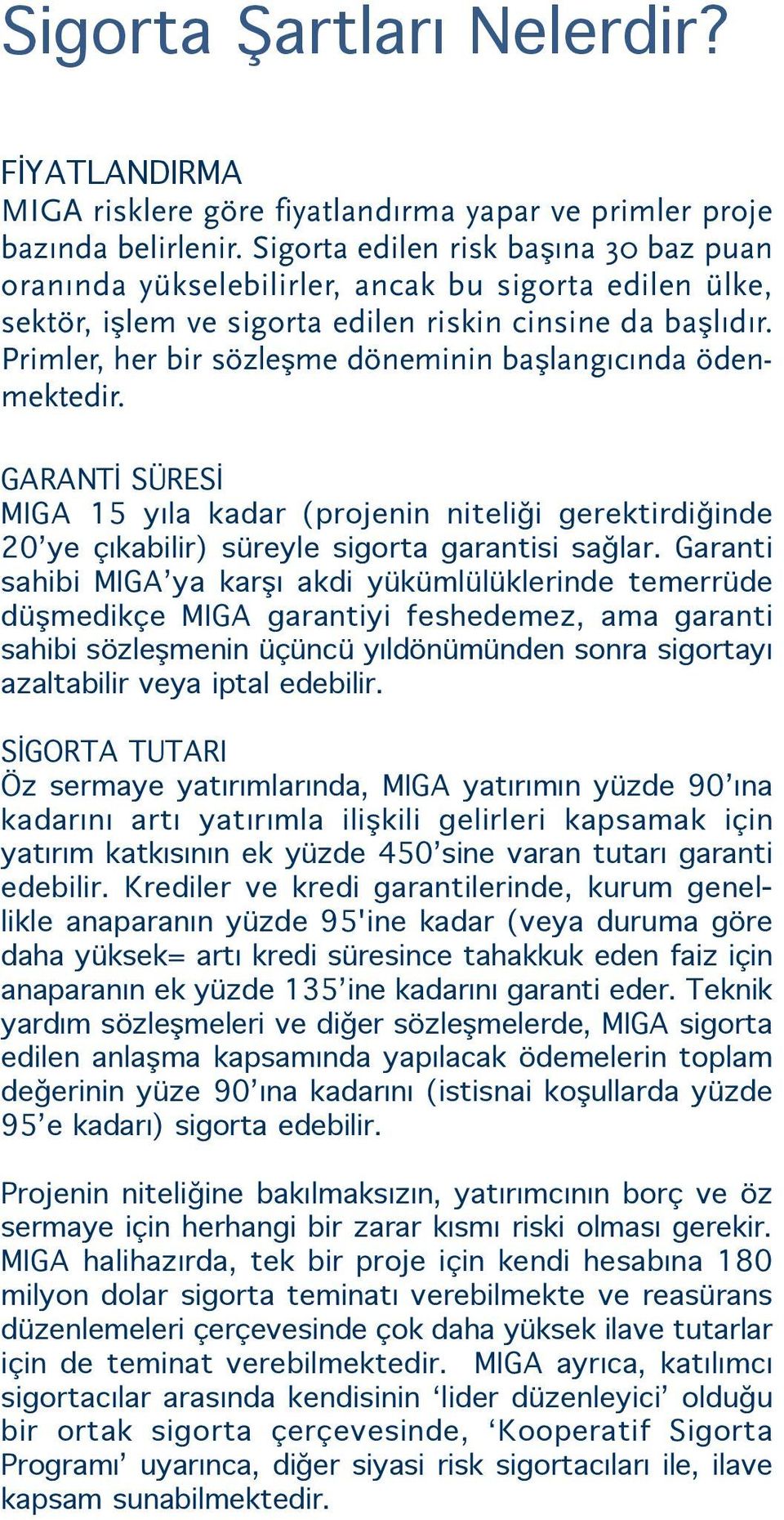 Primler, her bir sözleşme döneminin başlangıcında ödenmektedir. GARANTİ SÜRESİ MIGA 15 yıla kadar (projenin niteliği gerektirdiğinde 20 ye çıkabilir) süreyle sigorta garantisi sağlar.