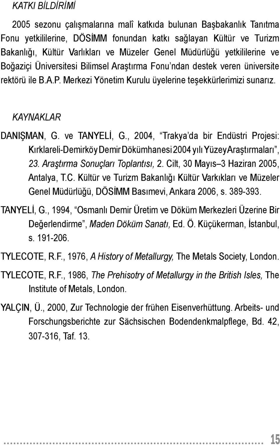 KAYNAKLAR DANIŞMAN, G. ve TANYELİ, G., 2004, Trakya da bir Endüstri Projesi: Kırklareli-Demirköy Demir Dökümhanesi 2004 yılı Yüzey Araştırmaları, 23. Araştırma Sonuçları Toplantısı, 2.