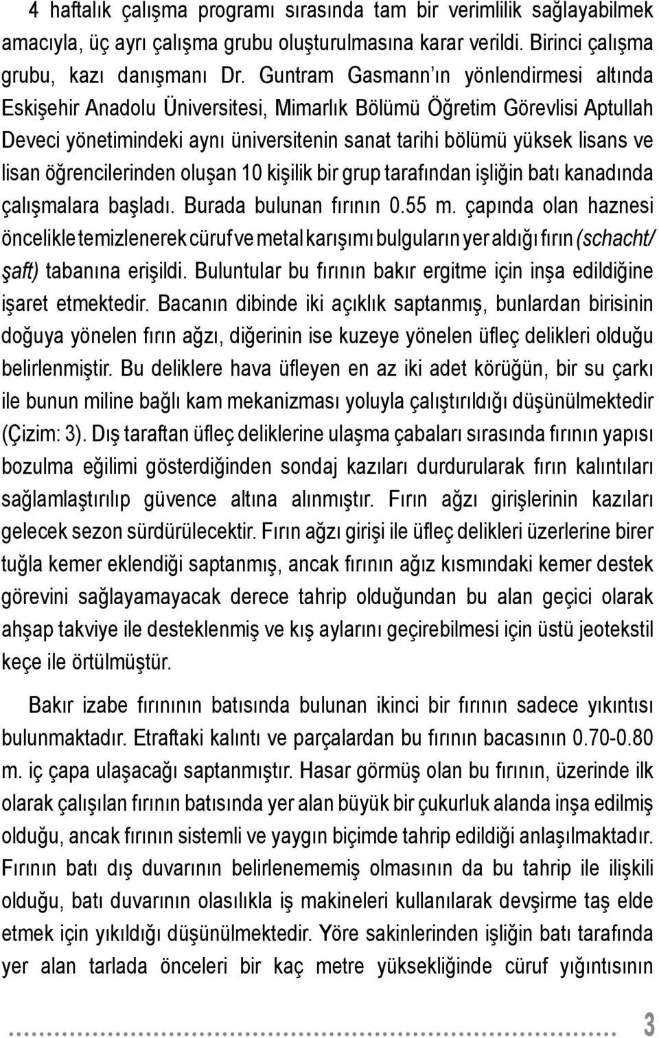 öğrencilerinden oluşan 10 kişilik bir grup tarafından işliğin batı kanadında çalışmalara başladı. Burada bulunan fırının 0.55 m.