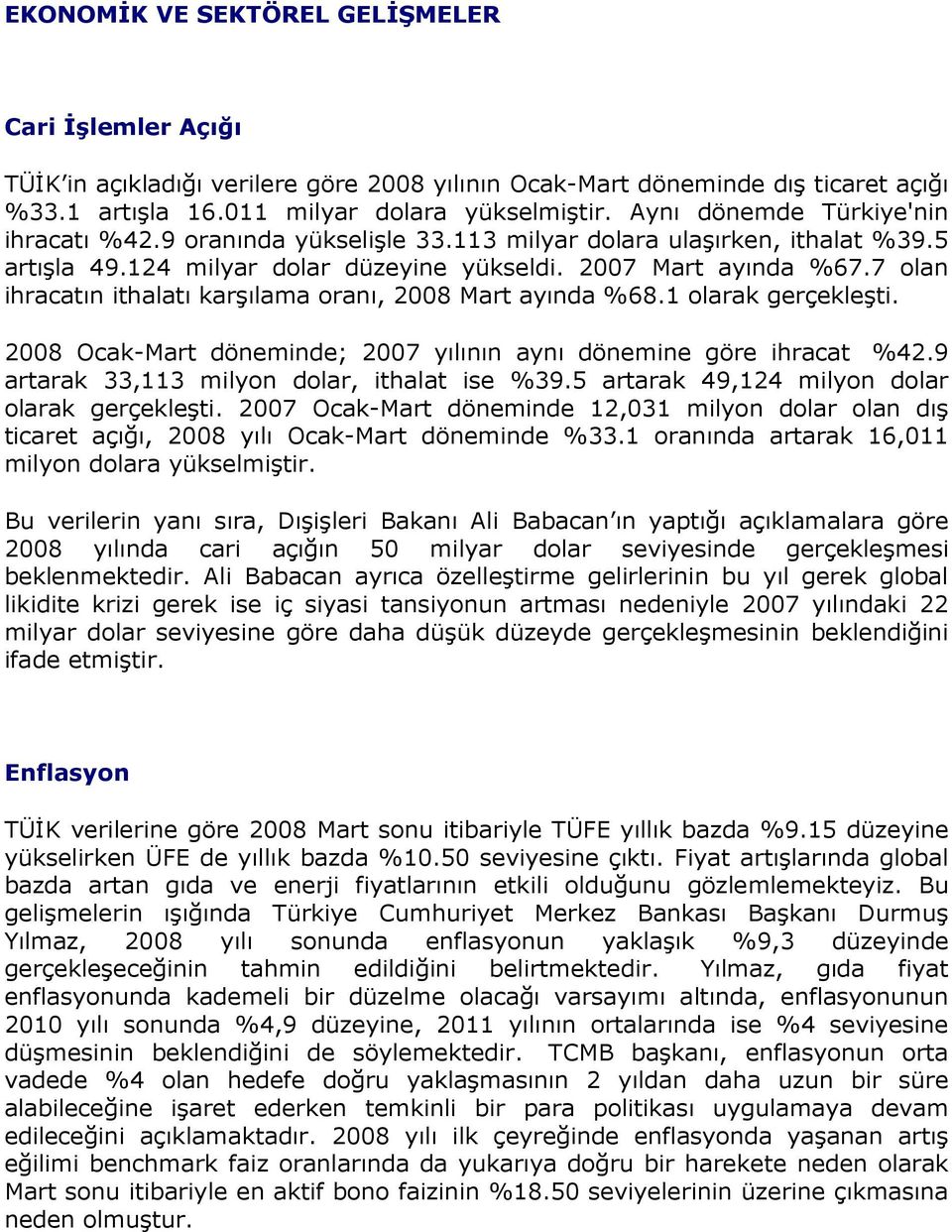 7 olan ihracatın ithalatı karşılama oranı, 2008 Mart ayında %68.1 olarak gerçekleşti. 2008 Ocak-Mart döneminde; 2007 yılının aynı dönemine göre ihracat %42.