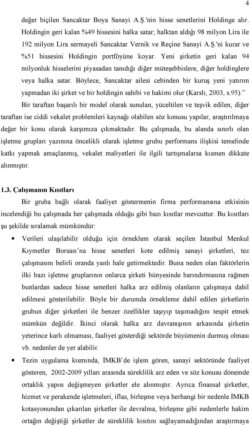 Yeni şirketin geri kalan 94 milyonluk hisselerini piyasadan tanıdığı diğer müteşebbislere, diğer holdinglere veya halka satar.