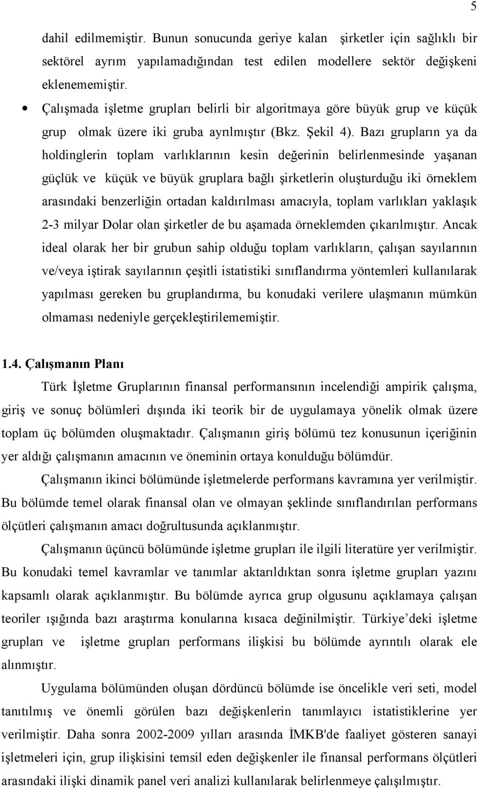 Bazı grupların ya da holdinglerin toplam varlıklarının kesin değerinin belirlenmesinde yaşanan güçlük ve küçük ve büyük gruplara bağlı şirketlerin oluşturduğu iki örneklem arasındaki benzerliğin