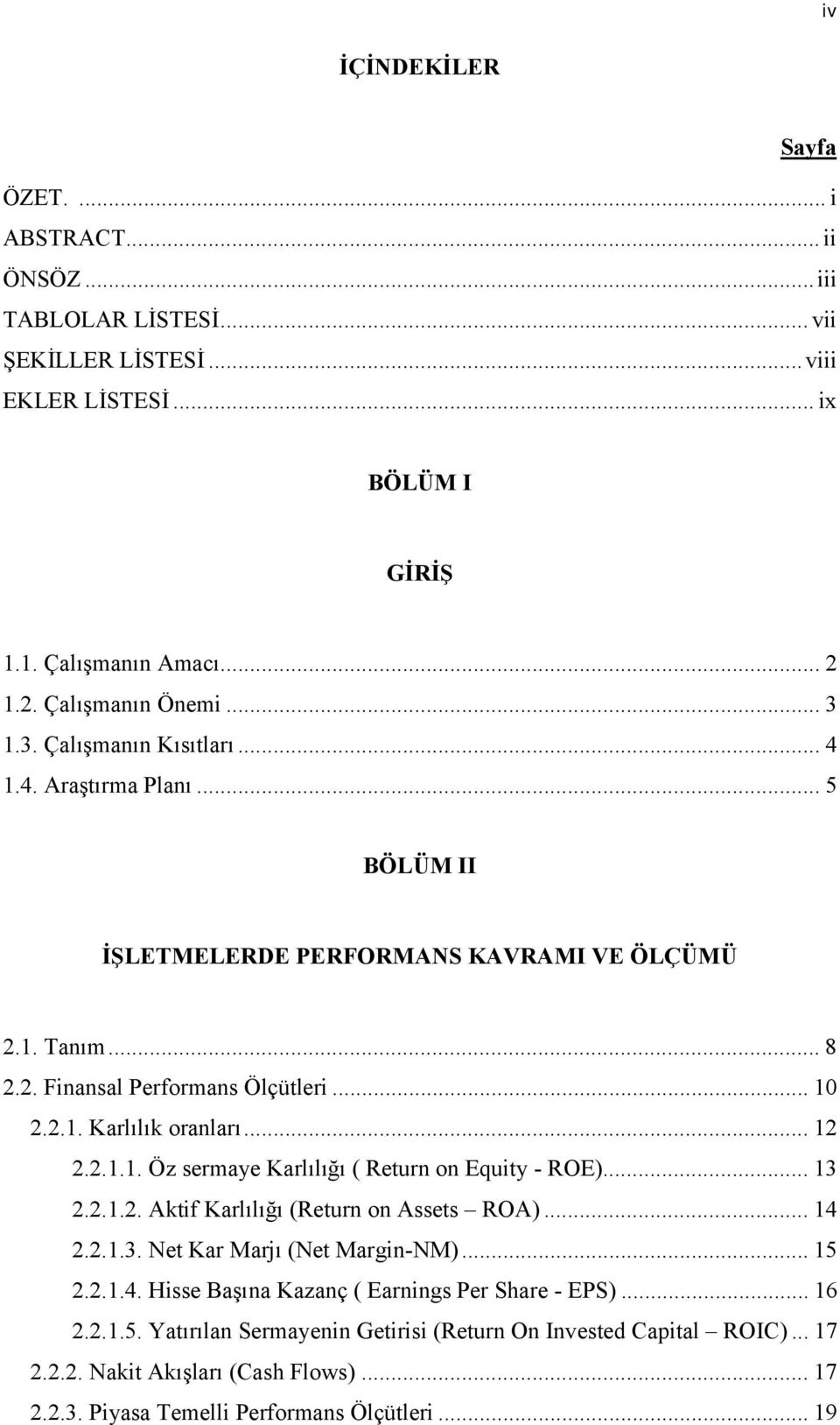 2.1.1. Öz sermaye Karlılığı ( Return on Equity - ROE)... 13 2.2.1.2. Aktif Karlılığı (Return on Assets ROA)... 14 2.2.1.3. Net Kar Marjı (Net Margin-NM)... 15 2.2.1.4. Hisse Başına Kazanç ( Earnings Per Share - EPS).