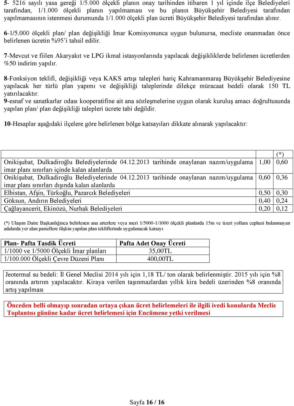 000 ölçekli plan/ plan değişikliği İmar Komisyonunca uygun bulunursa, mecliste onanmadan önce belirlenen ücretin %95 i tahsil edilir.