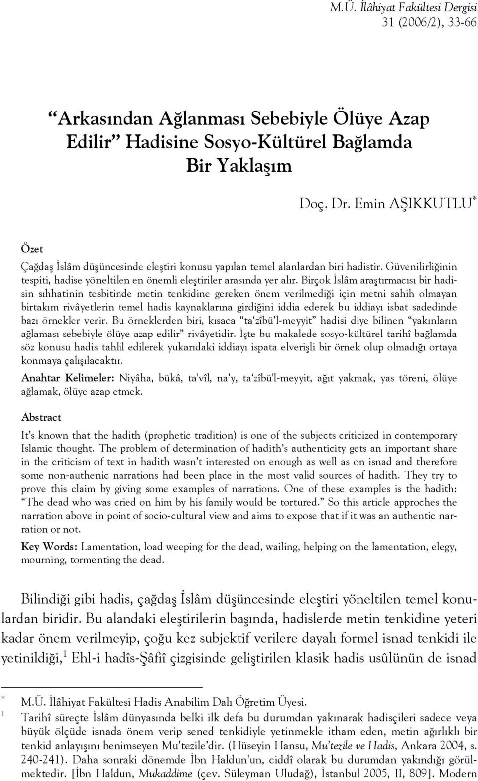 Birçok İslâm araştırmacısı bir hadisin sıhhatinin tesbitinde metin tenkidine gereken önem verilmediği için metni sahih olmayan birtakım rivâyetlerin temel hadis kaynaklarına girdiğini iddia ederek bu