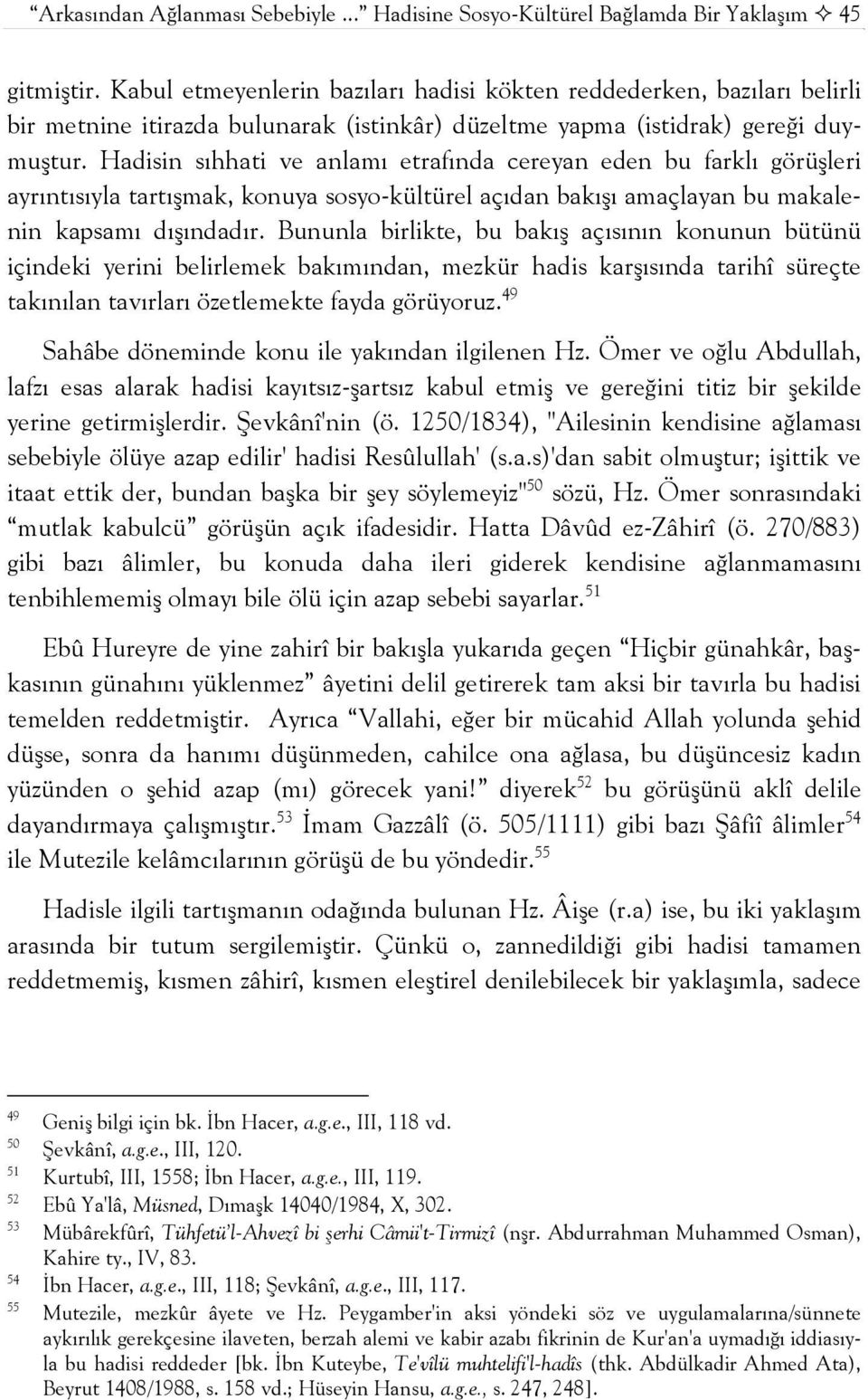 Hadisin sıhhati ve anlamı etrafında cereyan eden bu farklı görüşleri ayrıntısıyla tartışmak, konuya sosyo-kültürel açıdan bakışı amaçlayan bu makalenin kapsamı dışındadır.