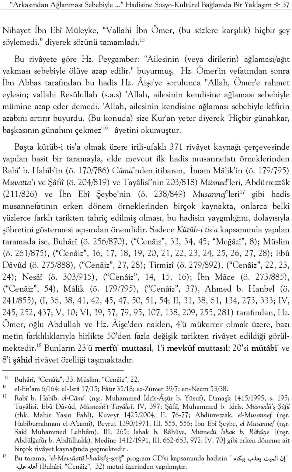 Âişe'ye sorulunca "Allah, Ömer'e rahmet eylesin; vallahi Resûlullah (s.a.s) 'Allah, ailesinin kendisine ağlaması sebebiyle mümine azap eder demedi.