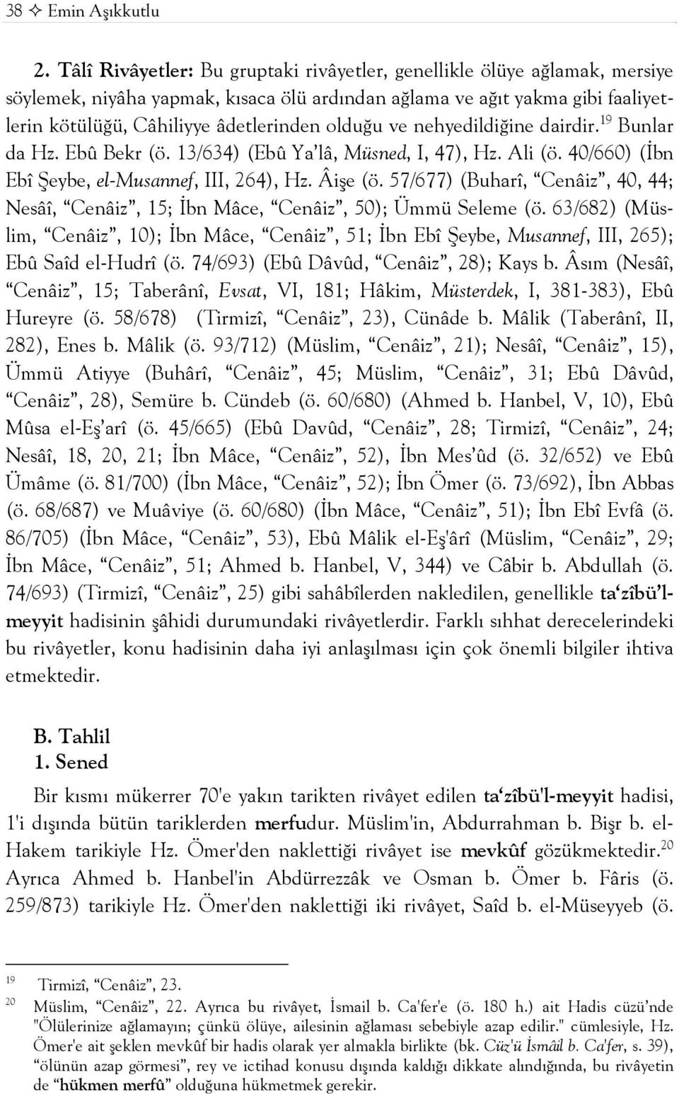 ve nehyedildiğine dairdir. 19 Bunlar da Hz. Ebû Bekr (ö. 13/634) (Ebû Ya lâ, Müsned, I, 47), Hz. Ali (ö. 40/660) (İbn Ebî Şeybe, el-musannef, III, 264), Hz. Âişe (ö.