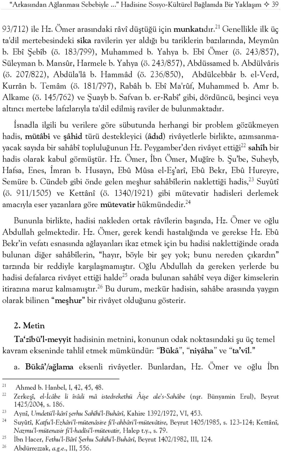 Mansûr, Harmele b. Yahya (ö. 243/857), Abdüssamed b. Abdülvâris (ö. 207/822), Abdüla'lâ b. Hammâd (ö. 236/850), Abdülcebbâr b. el-verd, Kurrân b. Temâm (ö. 181/797), Rabâh b. Ebî Ma'rûf, Muhammed b.