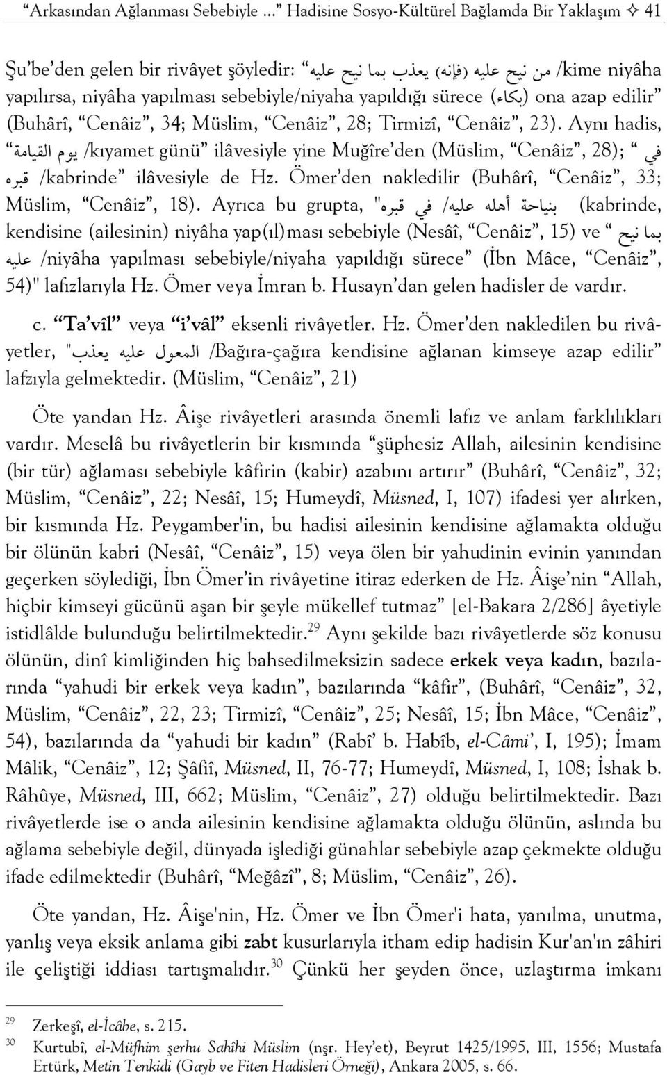 (Buhârî, Cenâiz, 34; Müslim, Cenâiz, 28; Tirmizî, Cenâiz, 23). Aynı hadis, א א م /kıyamet günü ilâvesiyle yine Muğîre den (Müslim, Cenâiz, 28); 33; Cenâiz, ه /kabrinde ilâvesiyle de Hz.