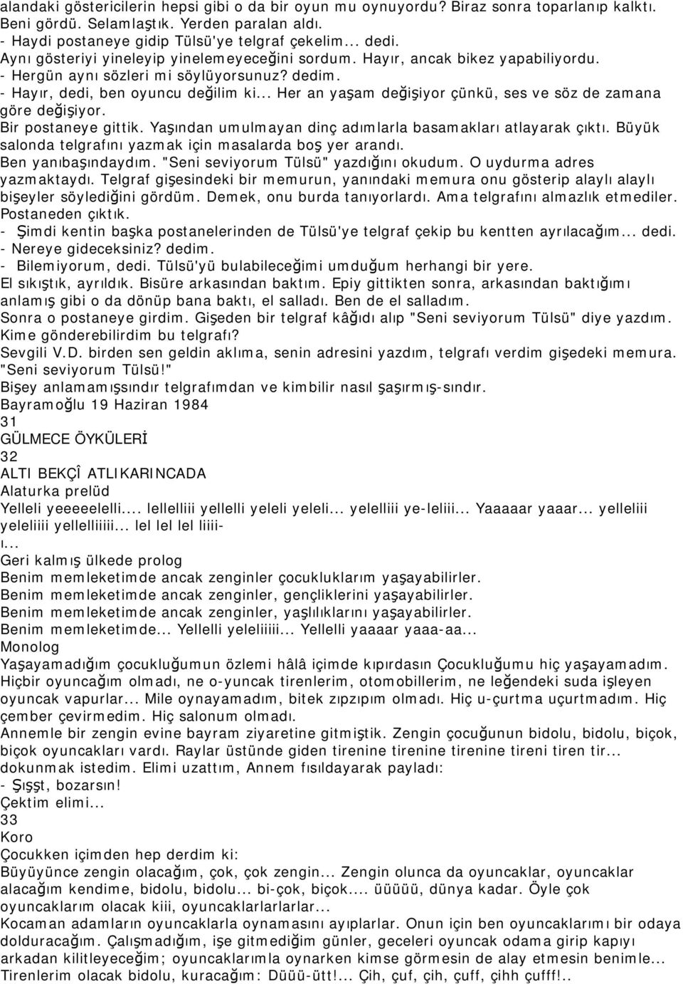 .. Her an yaşam değişiyor çünkü, ses ve söz de zamana göre değişiyor. Bir postaneye gittik. Yaşından umulmayan dinç adımlarla basamakları atlayarak çıktı.