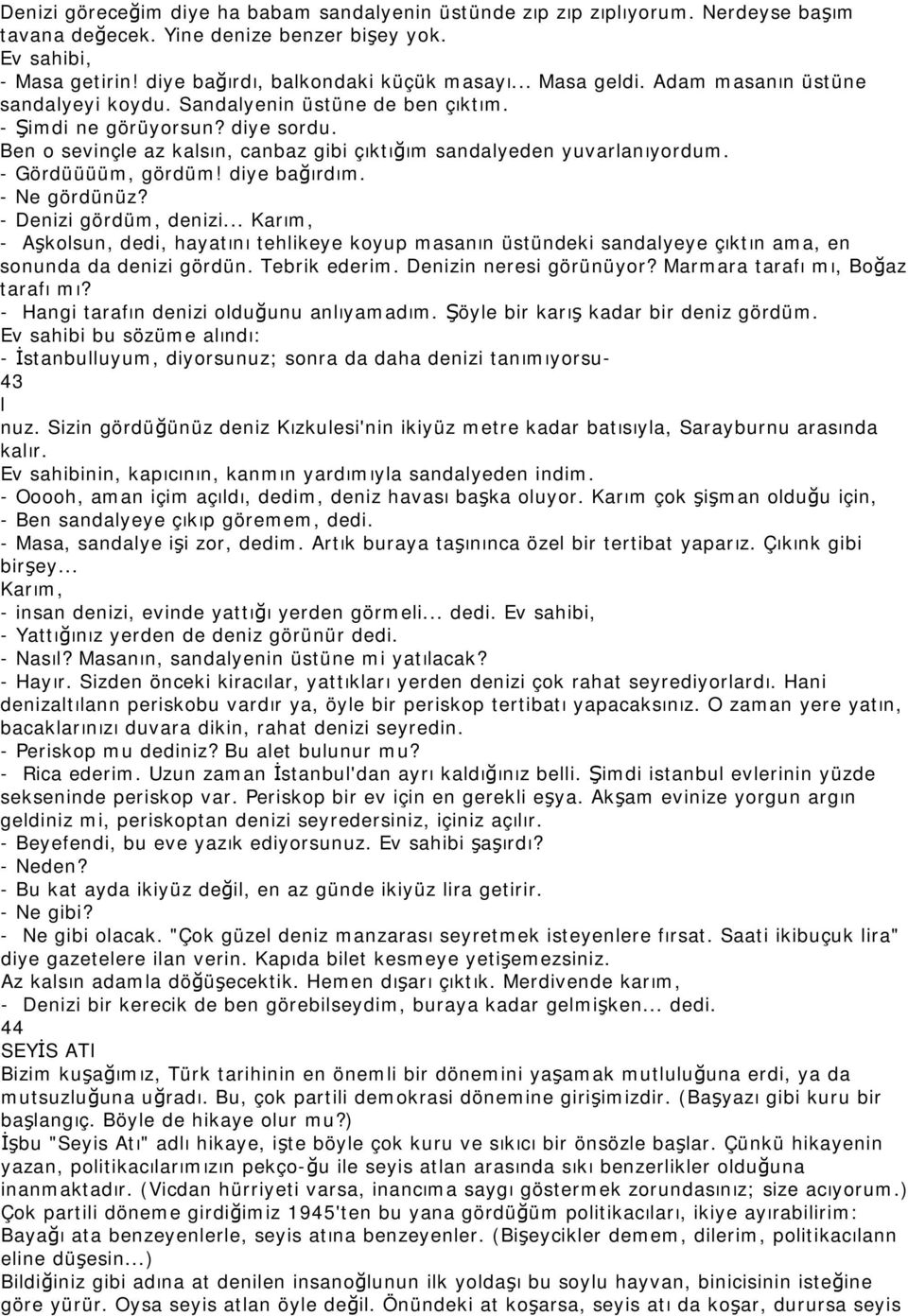 - Gördüüüüm, gördüm! diye bağırdım. - Ne gördünüz? - Denizi gördüm, denizi... Karım, - Aşkolsun, dedi, hayatını tehlikeye koyup masanın üstündeki sandalyeye çıktın ama, en sonunda da denizi gördün.