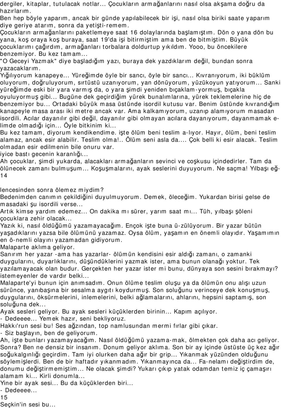 Çocukların armağanlarını paketlemeye saat 16 dolaylarında başlamıştım. Dön o yana dön bu yana, koş oraya koş buraya, saat 19'da işi bitirmiştim ama ben de bitmiştim.