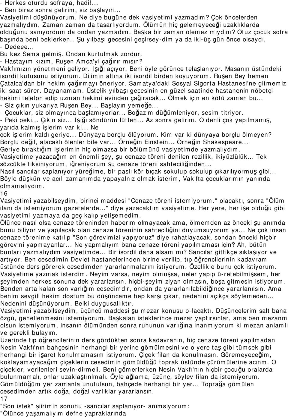 . Şu yılbaşı gecesini geçirsey-dim ya da iki-üç gün önce olsaydı. - Dedeee... Bu kez Sema gelmiş. Ondan kurtulmak zordur. - Hastayım kızım, Ruşen Amca'yi çağırır mısın? Vakfımızın yönetmeni geliyor.