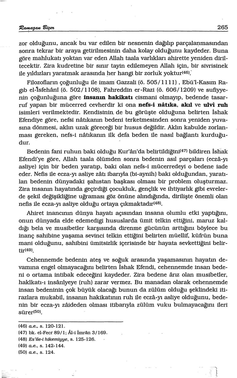 Zira kudretine bir sınır tayin edilemeyen Allah için, bir sivrisinek ile yıldızları yaratınakarasında her hangi bir zorluk yoktur!46j.- Filozofların çoğunluğu ile imam Gazzali (ö. 505/ ll ll).