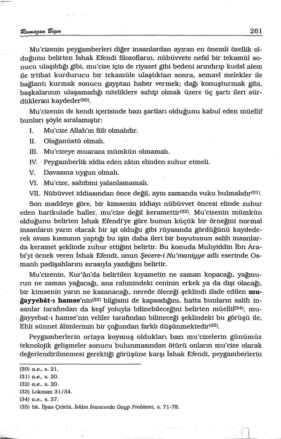 ulaşamadığ;ı niteliklere sahip olmak üzere üç şartı ileri sürdüklerini kaydederısoı. Mu'cizenin de kendi içerisinde bazı şartlan olduğ;unu kabul eden müellif bunları şöyle sıralaınıştır: I.