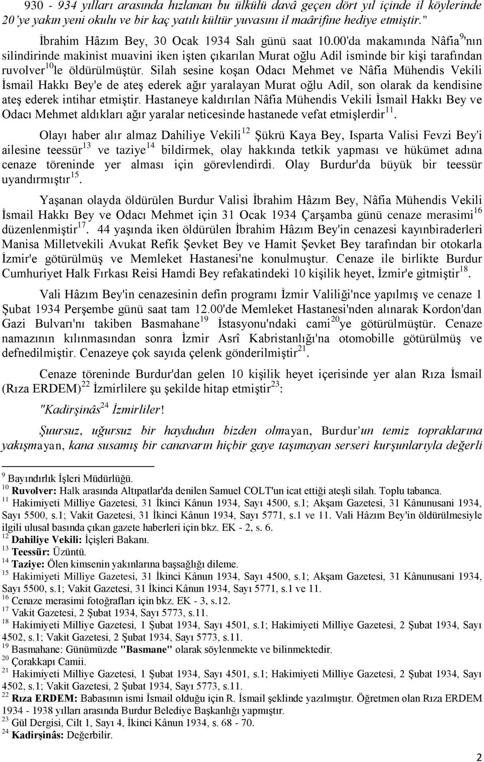 00'da makamında Nâfia 9 'nın silindirinde makinist muavini iken iģten çıkarılan Murat oğlu Adil isminde bir kiģi tarafından ruvolver 10 le öldürülmüģtür.