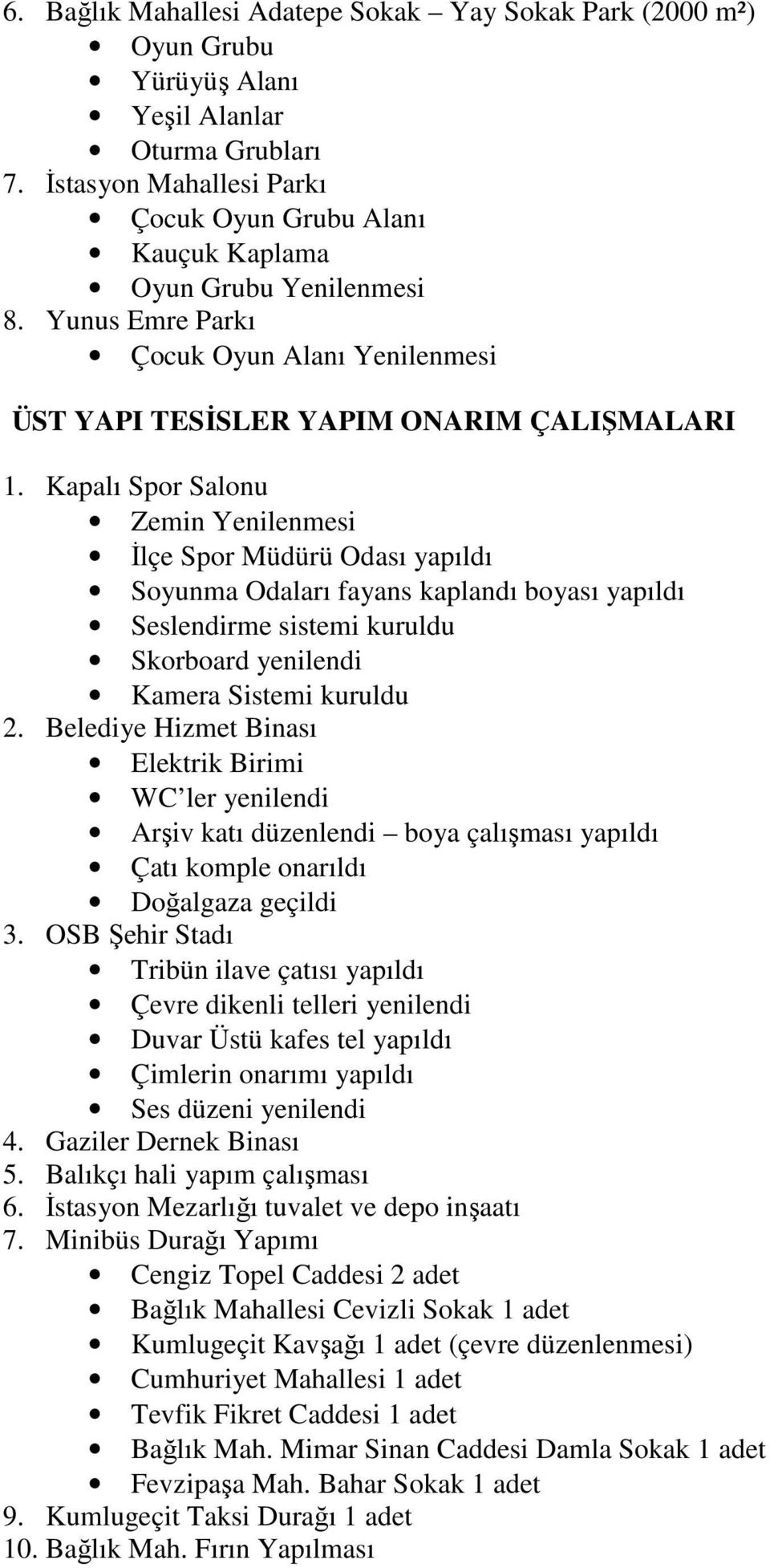 Kapalı Spor Salonu Zemin Yenilenmesi İlçe Spor Müdürü Odası yapıldı Soyunma Odaları fayans kaplandı boyası yapıldı Seslendirme sistemi kuruldu Skorboard yenilendi Kamera Sistemi kuruldu 2.