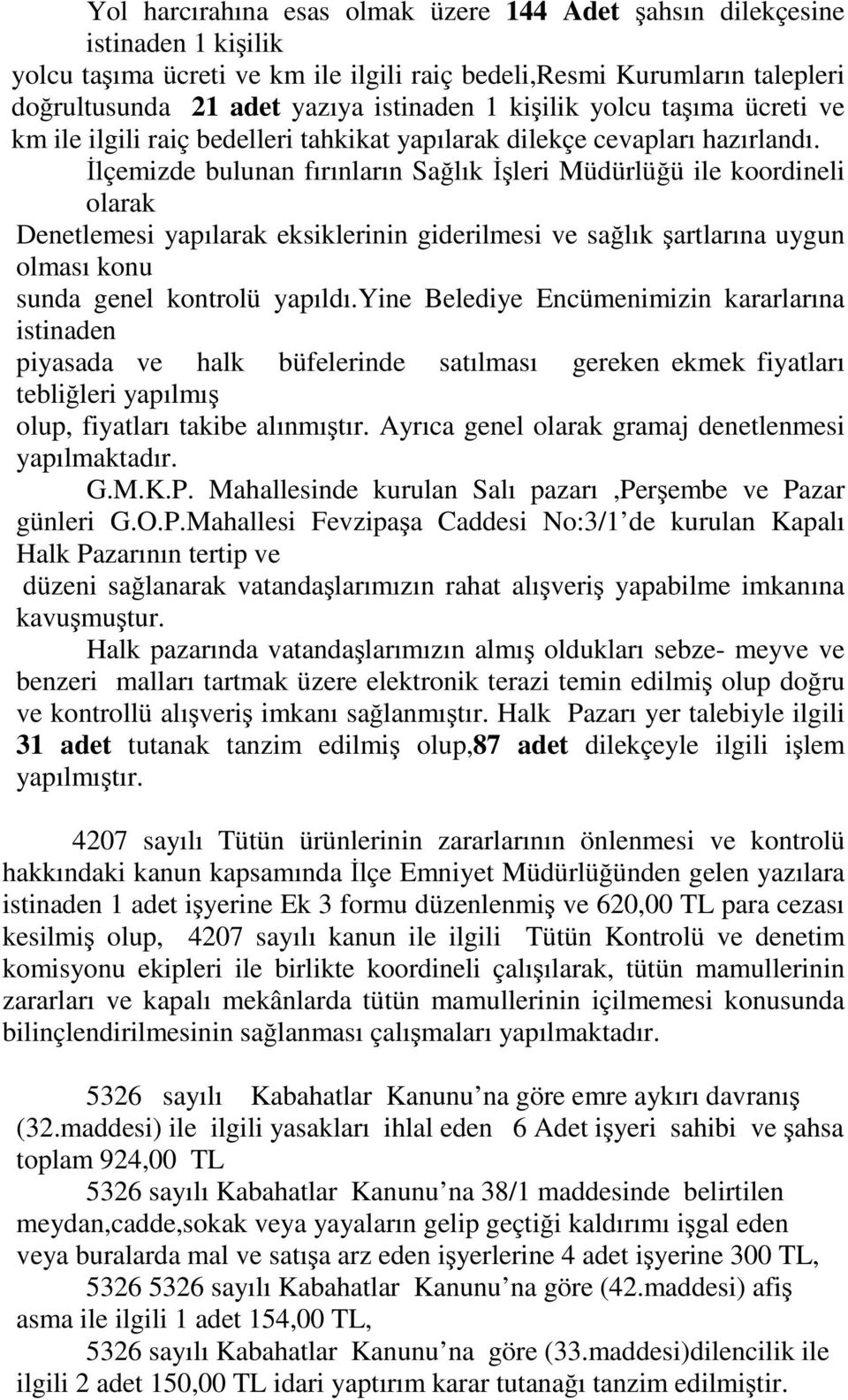 İlçemizde bulunan fırınların Sağlık İşleri Müdürlüğü ile koordineli olarak Denetlemesi yapılarak eksiklerinin giderilmesi ve sağlık şartlarına uygun olması konu sunda genel kontrolü yapıldı.