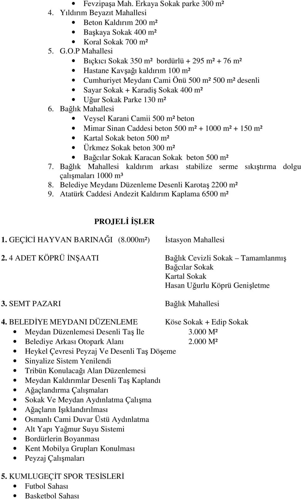 6. Bağlık Mahallesi Veysel Karani Camii 500 m² beton Mimar Sinan Caddesi beton 500 m² + 1000 m² + 150 m² Kartal Sokak beton 500 m² Ürkmez Sokak beton 300 m² Bağcılar Sokak Karacan Sokak beton 500 m²