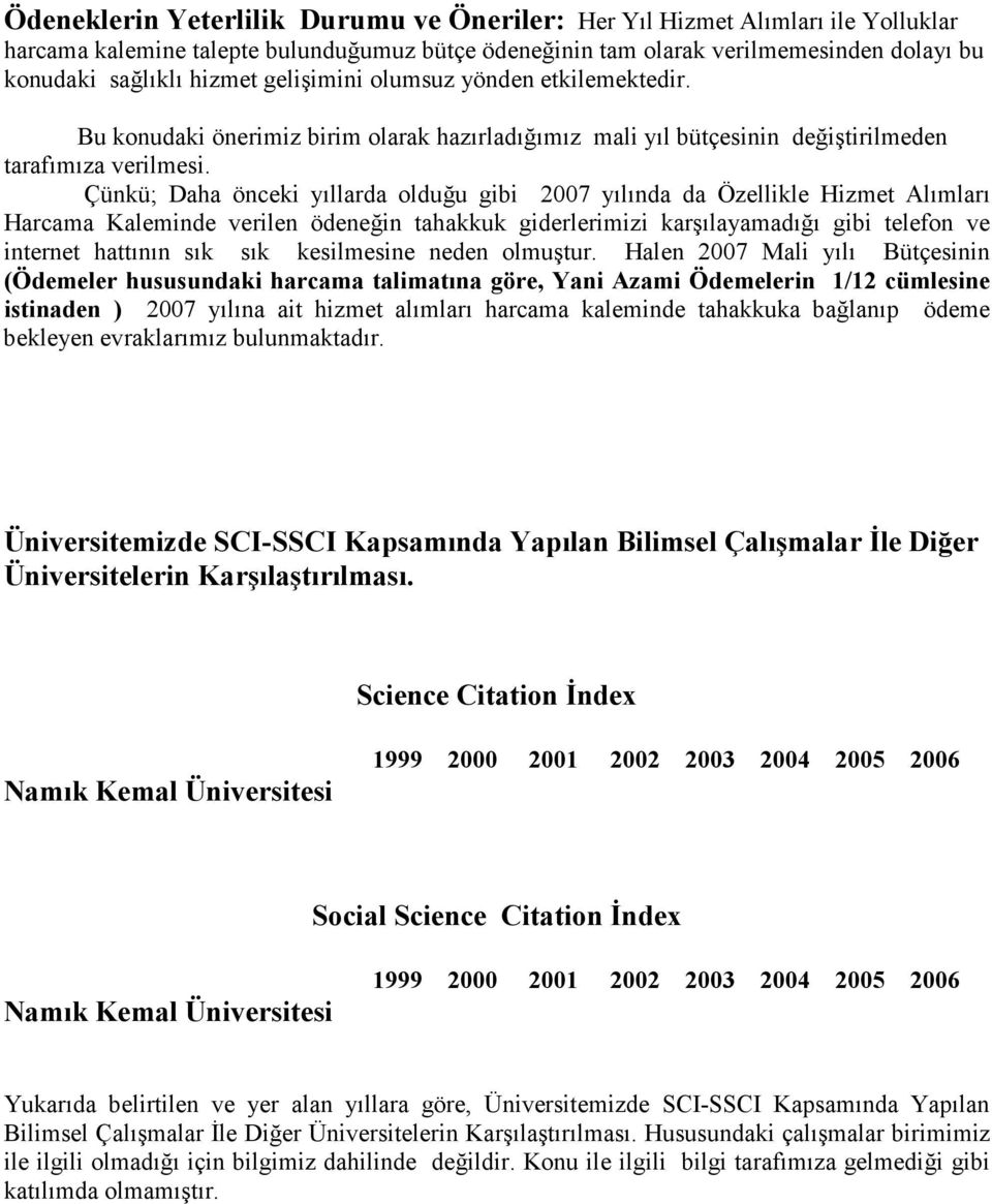 Çünkü; Daha önceki yıllarda olduğu gibi 2007 yılında da Özellikle Hizmet Alımları Harcama Kaleminde verilen ödeneğin tahakkuk giderlerimizi karşılayamadığı gibi telefon ve internet hattının sık sık