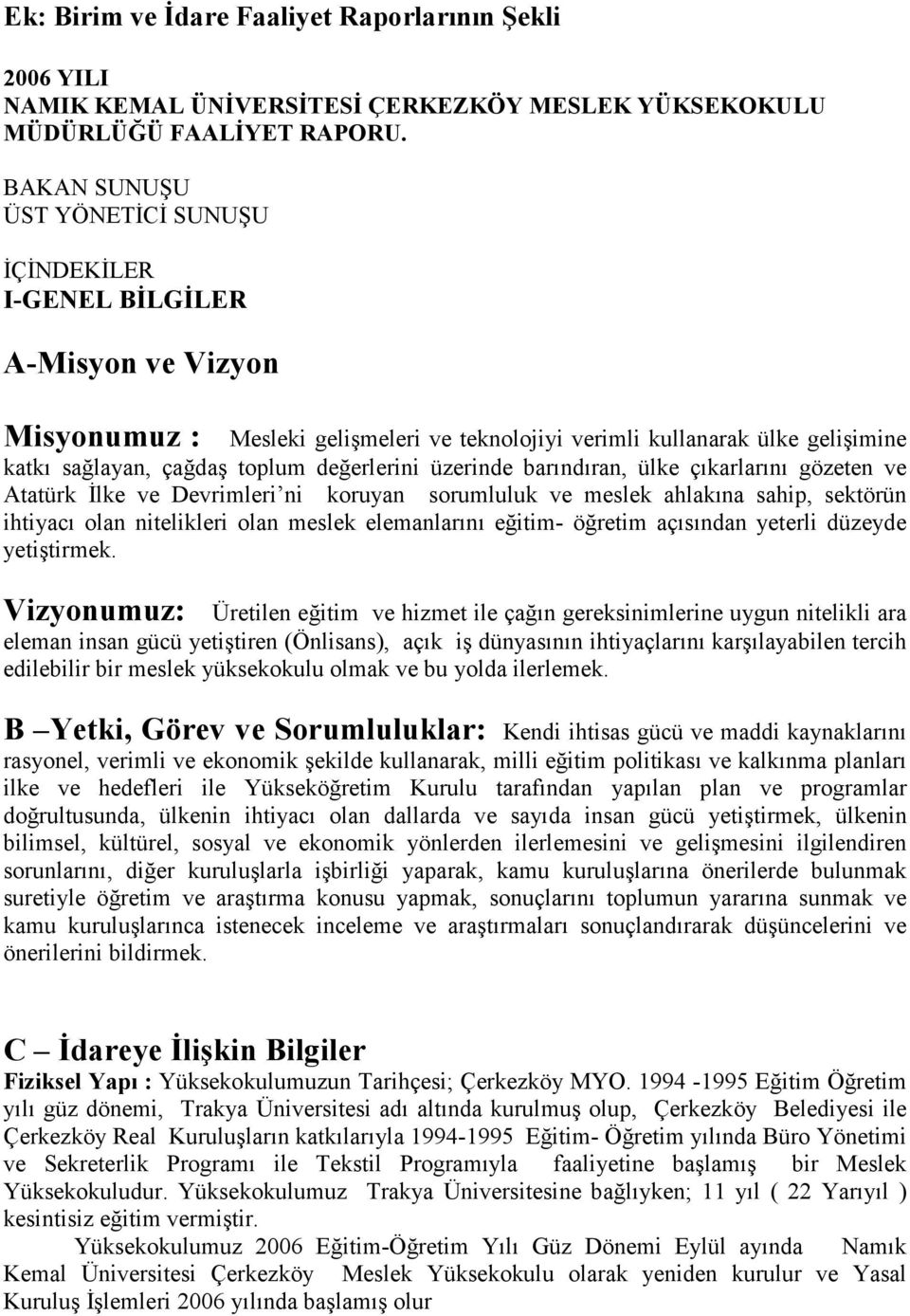 değerlerini üzerinde barındıran, ülke çıkarlarını gözeten ve Atatürk Đlke ve Devrimleri ni koruyan sorumluluk ve meslek ahlakına sahip, sektörün ihtiyacı olan nitelikleri olan meslek elemanlarını