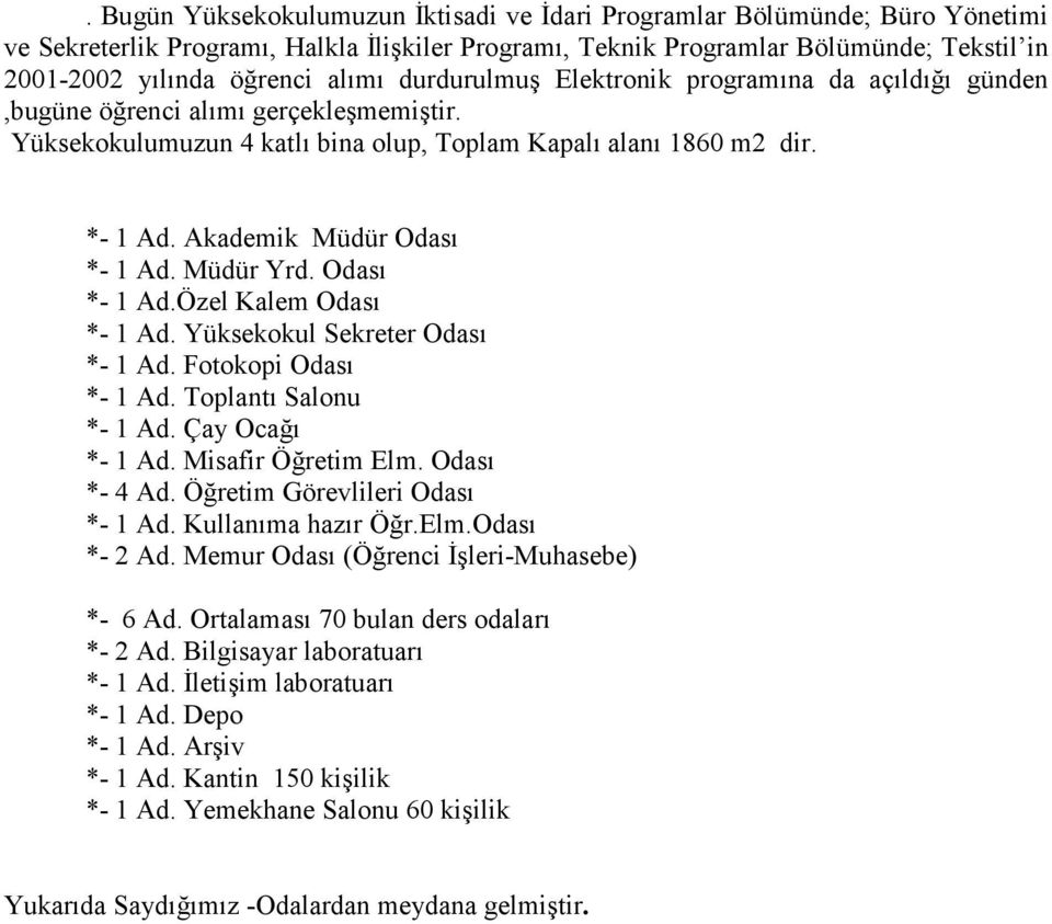 Akademik Müdür Odası *- 1 Ad. Müdür Yrd. Odası *- 1 Ad.Özel Kalem Odası *- 1 Ad. Yüksekokul Sekreter Odası *- 1 Ad. Fotokopi Odası *- 1 Ad. Toplantı Salonu *- 1 Ad. Çay Ocağı *- 1 Ad.