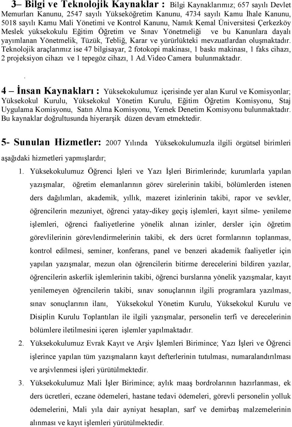 oluşmaktadır. Teknolojik araçlarımız ise 47 bilgisayar, 2 fotokopi makinası, 1 baskı makinası, 1 faks cihazı, 2 projeksiyon cihazı ve 1 tepegöz cihazı, 1 Ad.Video Camera bulunmaktadır.