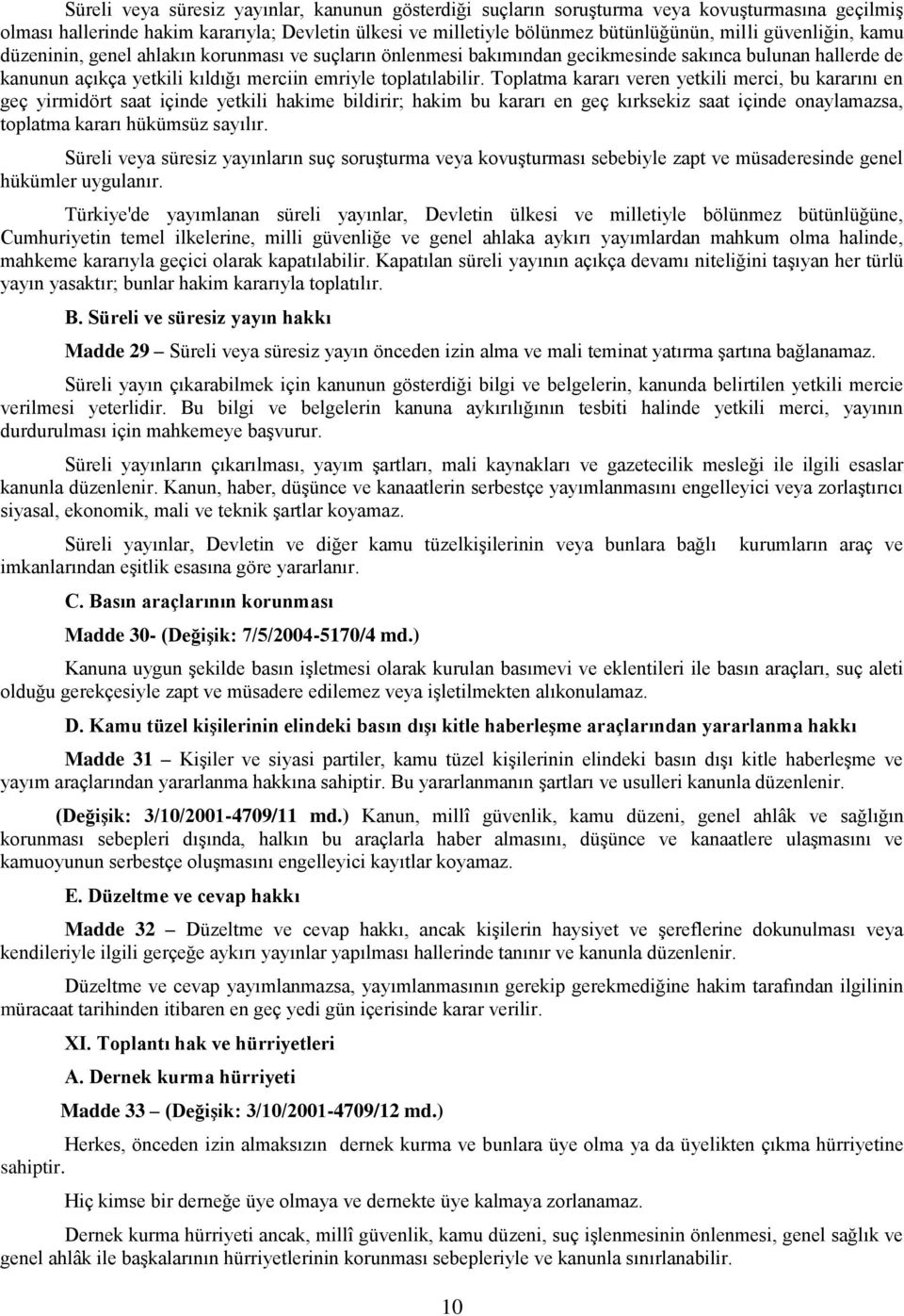 Toplatma kararı veren yetkili merci, bu kararını en geç yirmidört saat içinde yetkili hakime bildirir; hakim bu kararı en geç kırksekiz saat içinde onaylamazsa, toplatma kararı hükümsüz sayılır.