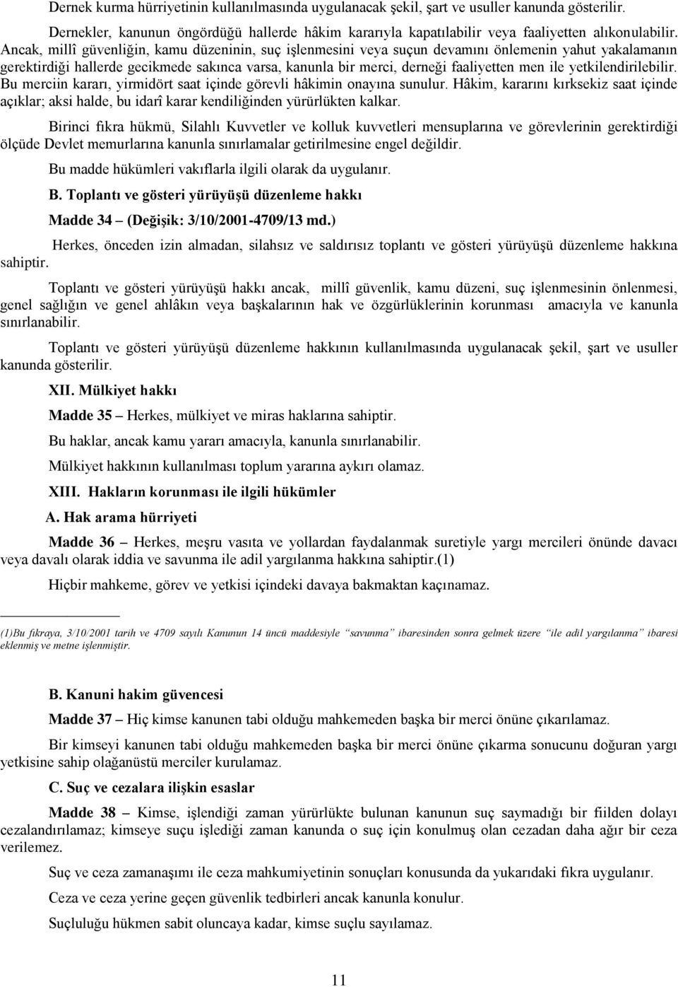 yetkilendirilebilir. Bu merciin kararı, yirmidört saat içinde görevli hâkimin onayına sunulur.