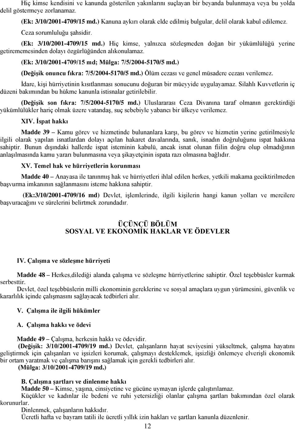 ) Hiç kimse, yalnızca sözleşmeden doğan bir yükümlülüğü yerine getirememesinden dolayı özgürlüğünden alıkonulamaz. (Ek: 3/10/2001-4709/15 md; Mülga: 7/5/2004-5170/5 md.