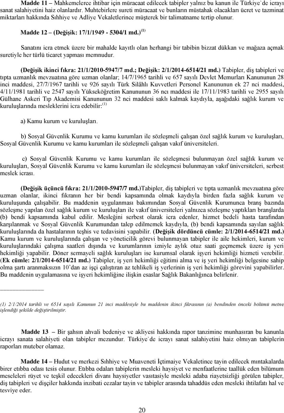 Madde 12 (Değişik: 17/1/1949-5304/1 md.) (1) Sanatını icra etmek üzere bir mahalde kayıtlı olan herhangi bir tabibin bizzat dükkan ve mağaza açmak suretiyle her türlü ticaret yapması memnudur.