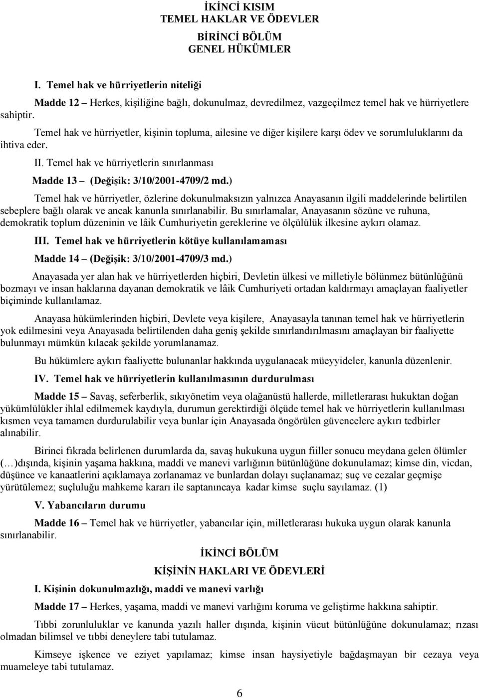 Temel hak ve hürriyetler, kişinin topluma, ailesine ve diğer kişilere karşı ödev ve sorumluluklarını da ihtiva eder. II. Temel hak ve hürriyetlerin sınırlanması Madde 13 (Değişik: 3/10/2001-4709/2 md.