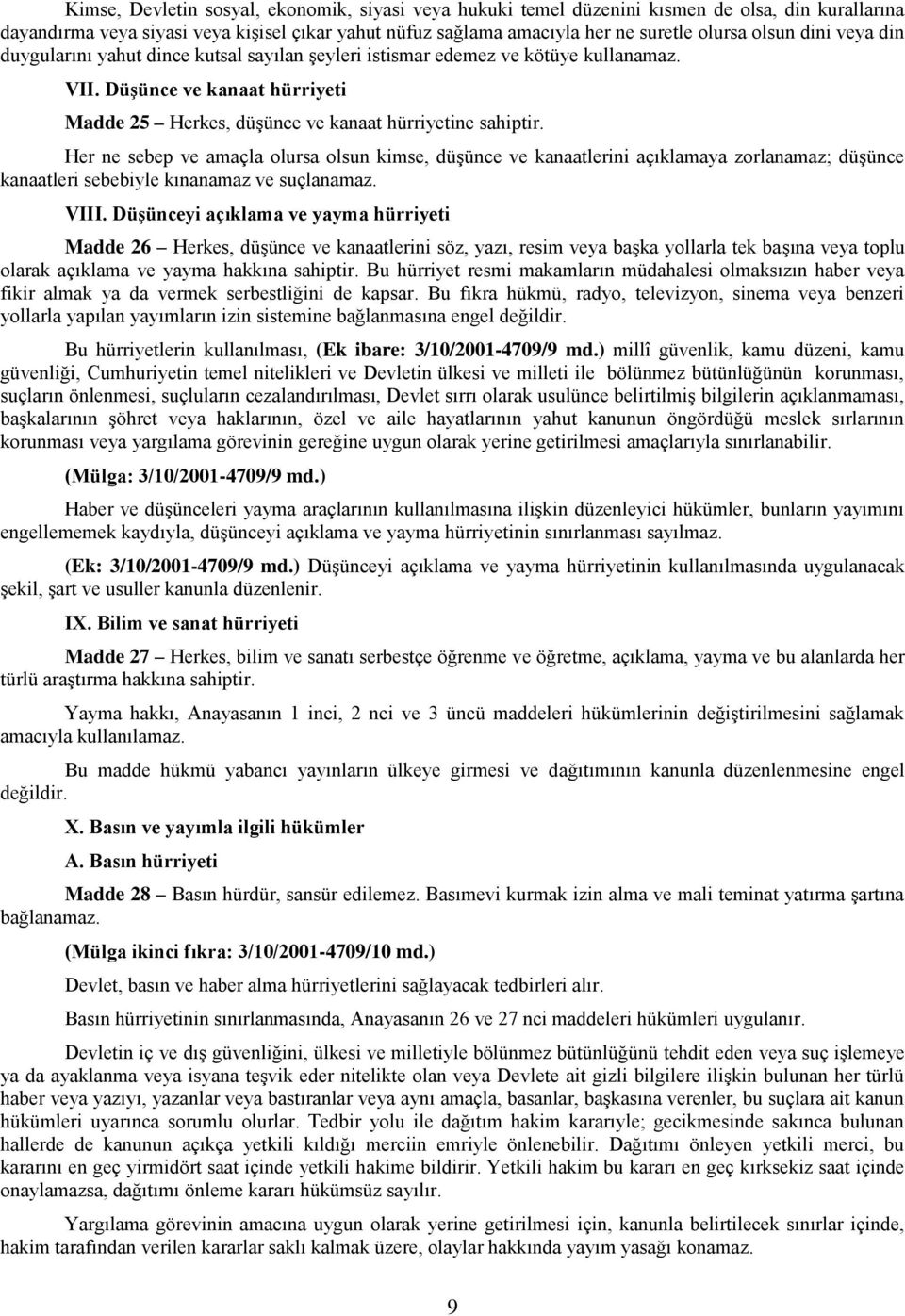 Her ne sebep ve amaçla olursa olsun kimse, düşünce ve kanaatlerini açıklamaya zorlanamaz; düşünce kanaatleri sebebiyle kınanamaz ve suçlanamaz. VIII.