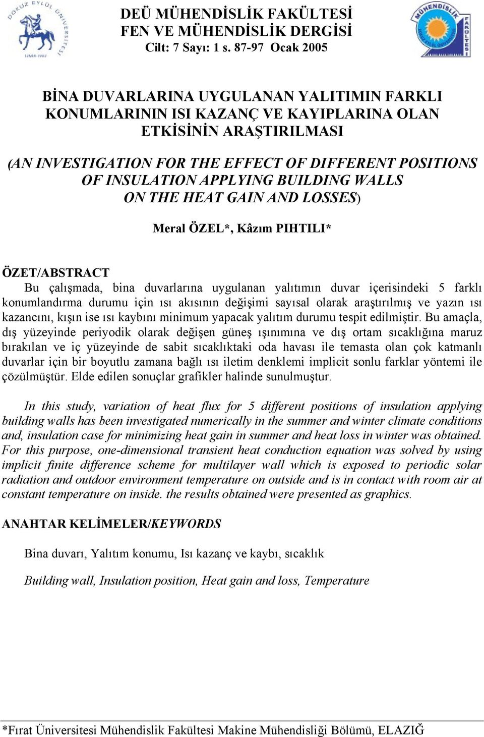 APPLYING BUILDING WALLS ON THE HEAT GAIN AND LOSSES) Meral ÖZEL*, Kâzım PIHTILI* ÖZET/ABSTRACT Bu çalışmada, bina duvarlarına uygulanan yalıtımın duvar içerisindeki 5 farklı konumlandırma durumu için