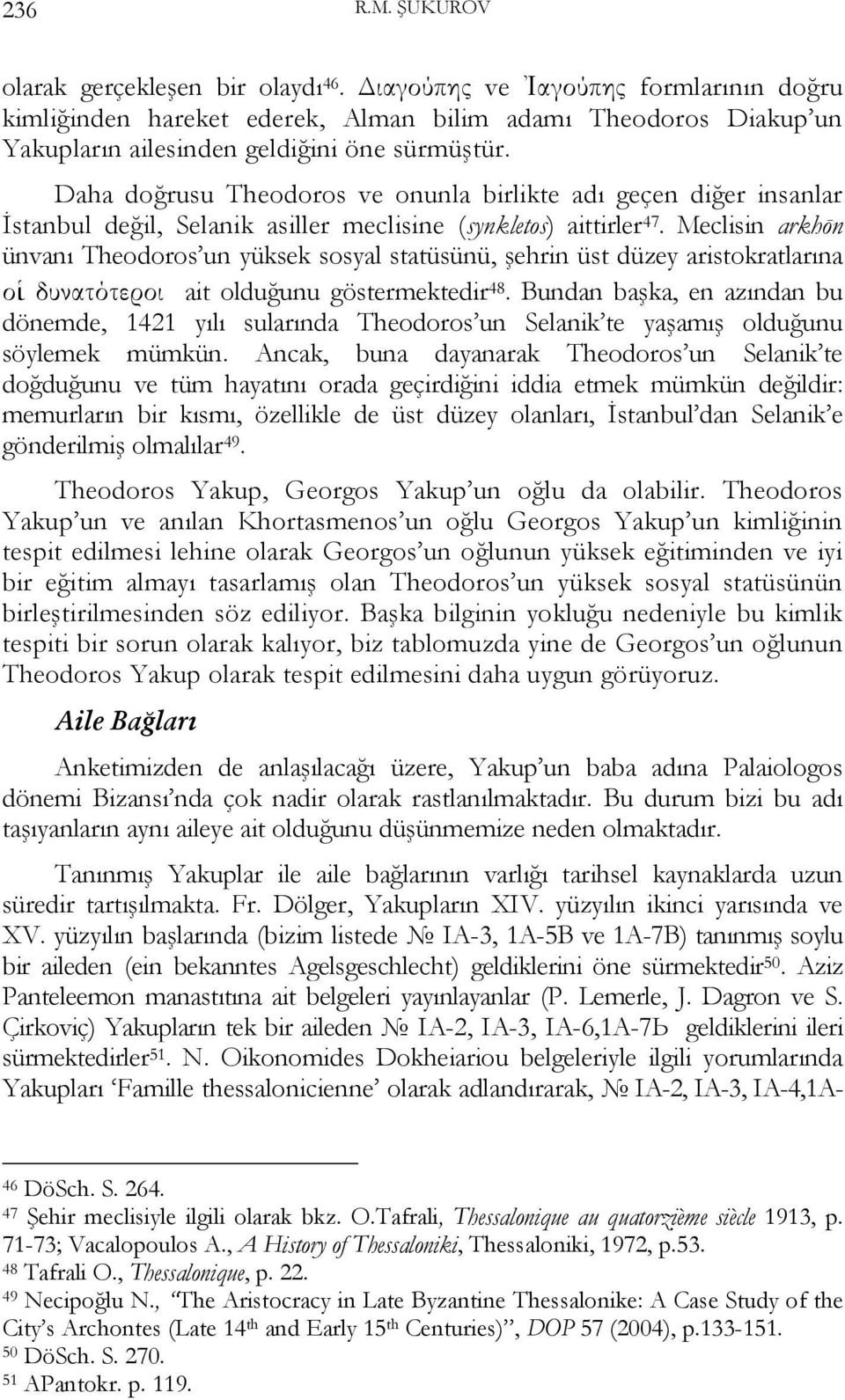 Daha doğrusu Theodoros ve onunla birlikte adı geçen diğer insanlar İstanbul değil, Selanik аsiller meclisine (synkletos) aittirler 47.