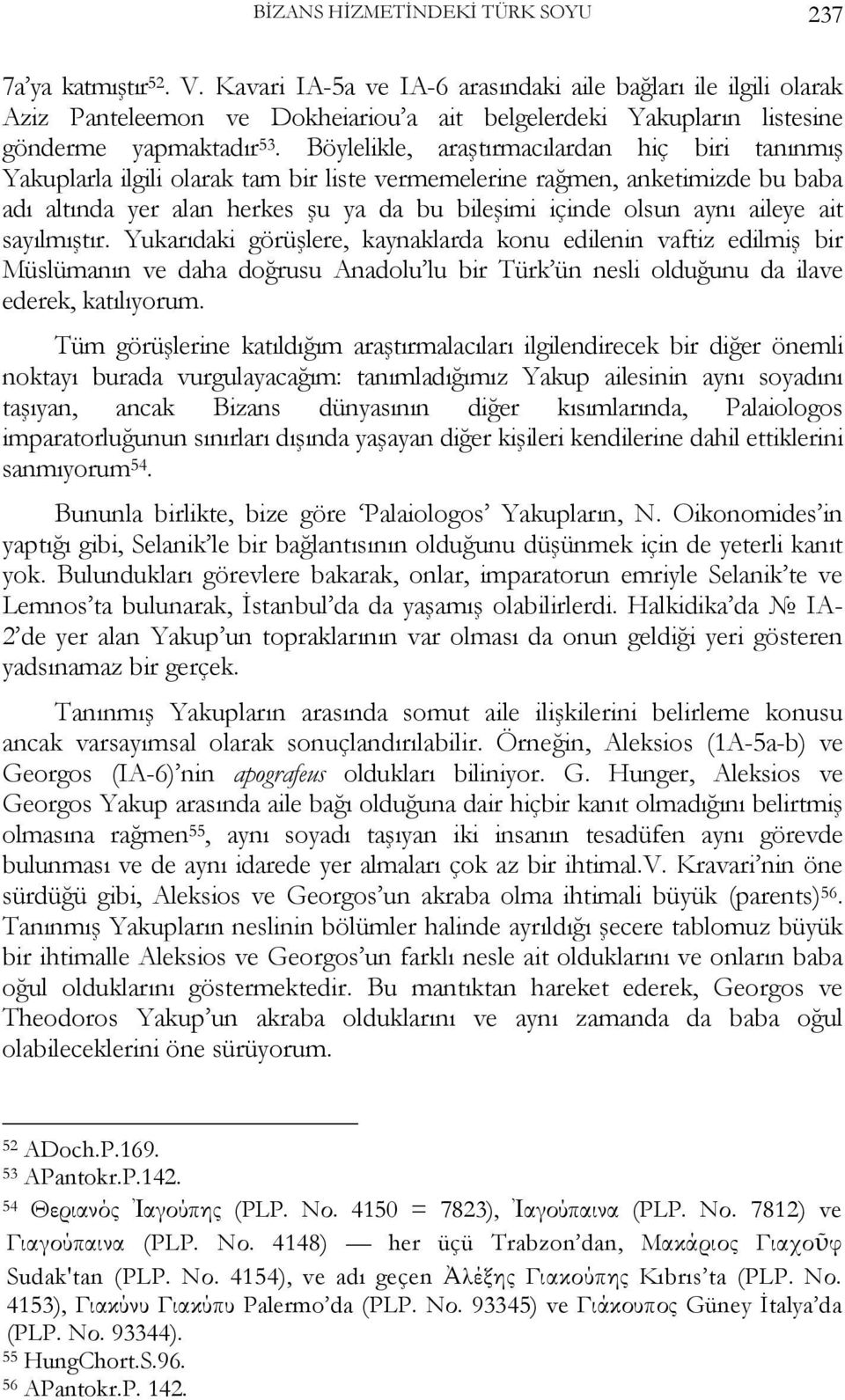 Böylelikle, araştırmacılardan hiç biri tanınmış Yakuplarla ilgili olarak tam bir liste vermemelerine rağmen, anketimizde bu baba adı altında yer alan herkes şu ya da bu bileşimi içinde olsun aynı