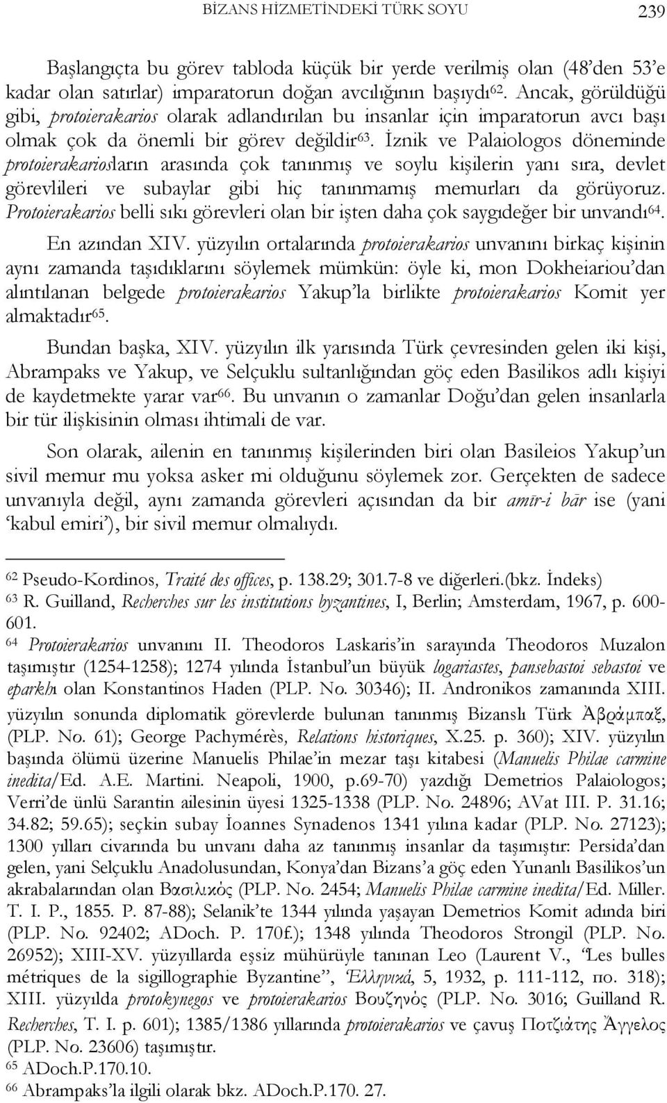 İznik ve Palaiologos döneminde protoierakariosların arasında çok tanınmış ve soylu kişilerin yanı sıra, devlet görevlileri ve subaylar gibi hiç tanınmamış memurları da görüyoruz.