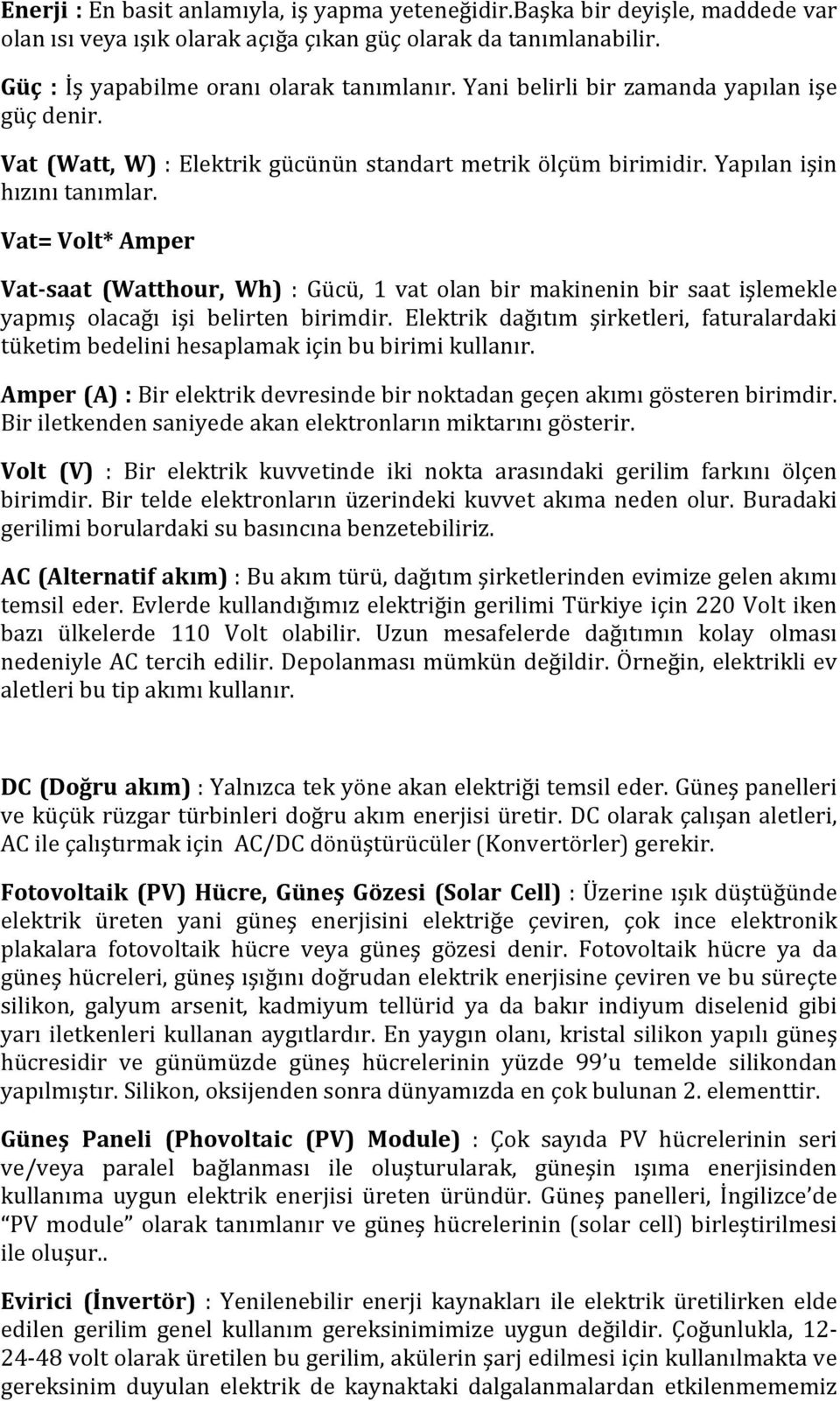 Vat= Volt* Amper Vat- saat (Watthour, Wh) : Gücü, 1 vat olan bir makinenin bir saat işlemekle yapmış olacağı işi belirten birimdir.