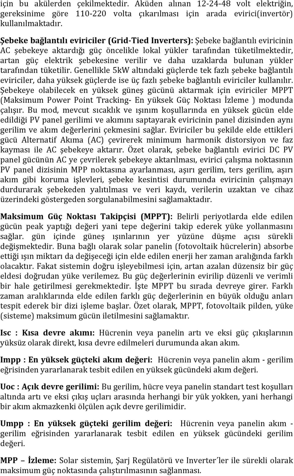 daha uzaklarda bulunan yükler tarafından tüketilir. Genellikle 5kW altındaki güçlerde tek fazlı şebeke bağlantılı eviriciler, daha yüksek güçlerde ise üç fazlı şebeke bağlantılı eviriciler kullanılır.