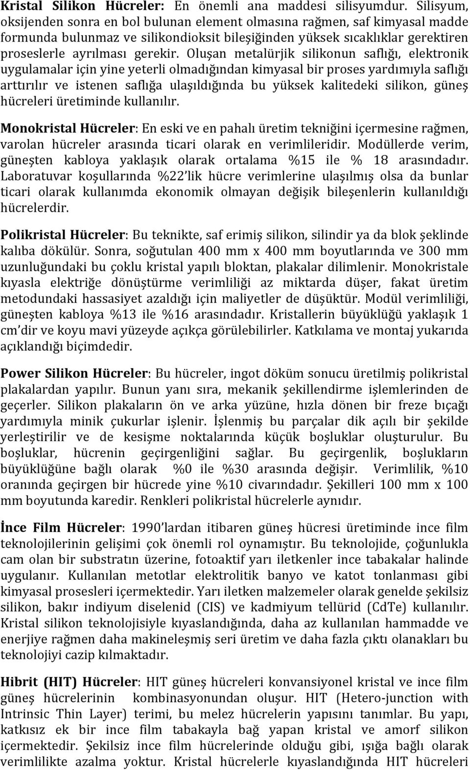 Oluşan metalürjik silikonun saflığı, elektronik uygulamalar için yine yeterli olmadığından kimyasal bir proses yardımıyla saflığı arttırılır ve istenen saflığa ulaşıldığında bu yüksek kalitedeki