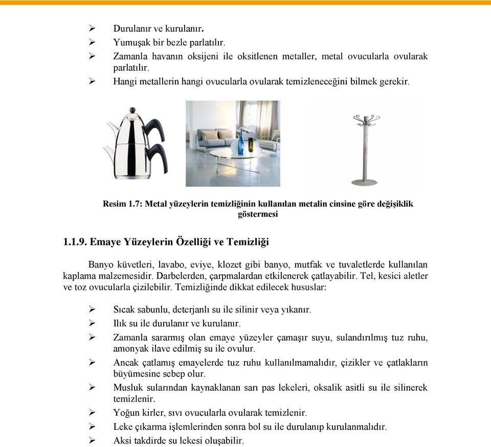 Emaye Yüzeylerin Özelliği ve Temizliği Banyo küvetleri, lavabo, eviye, klozet gibi banyo, mutfak ve tuvaletlerde kullanılan kaplama malzemesidir. Darbelerden, çarpmalardan etkilenerek çatlayabilir.