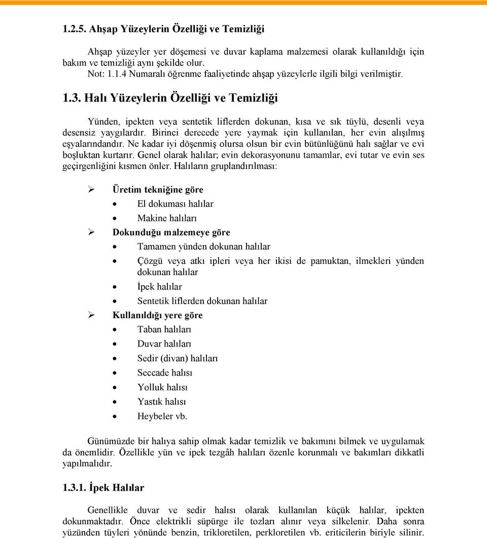 Birinci derecede yere yaymak için kullanılan, her evin alışılmış eşyalarındandır. Ne kadar iyi döşenmiş olursa olsun bir evin bütünlüğünü halı sağlar ve evi boşluktan kurtarır.