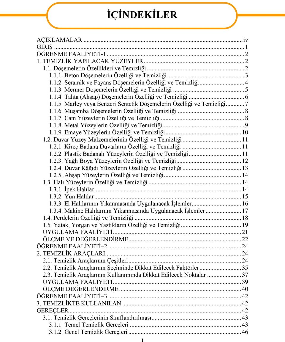 .. 7 1.1.6. Muşamba Döşemelerin Özelliği ve Temizliği... 8 1.1.7. Cam Yüzeylerin Özelliği ve Temizliği... 8 1.1.8. Metal Yüzeylerin Özelliği ve Temizliği... 9 1.1.9. Emaye Yüzeylerin Özelliği ve Temizliği.