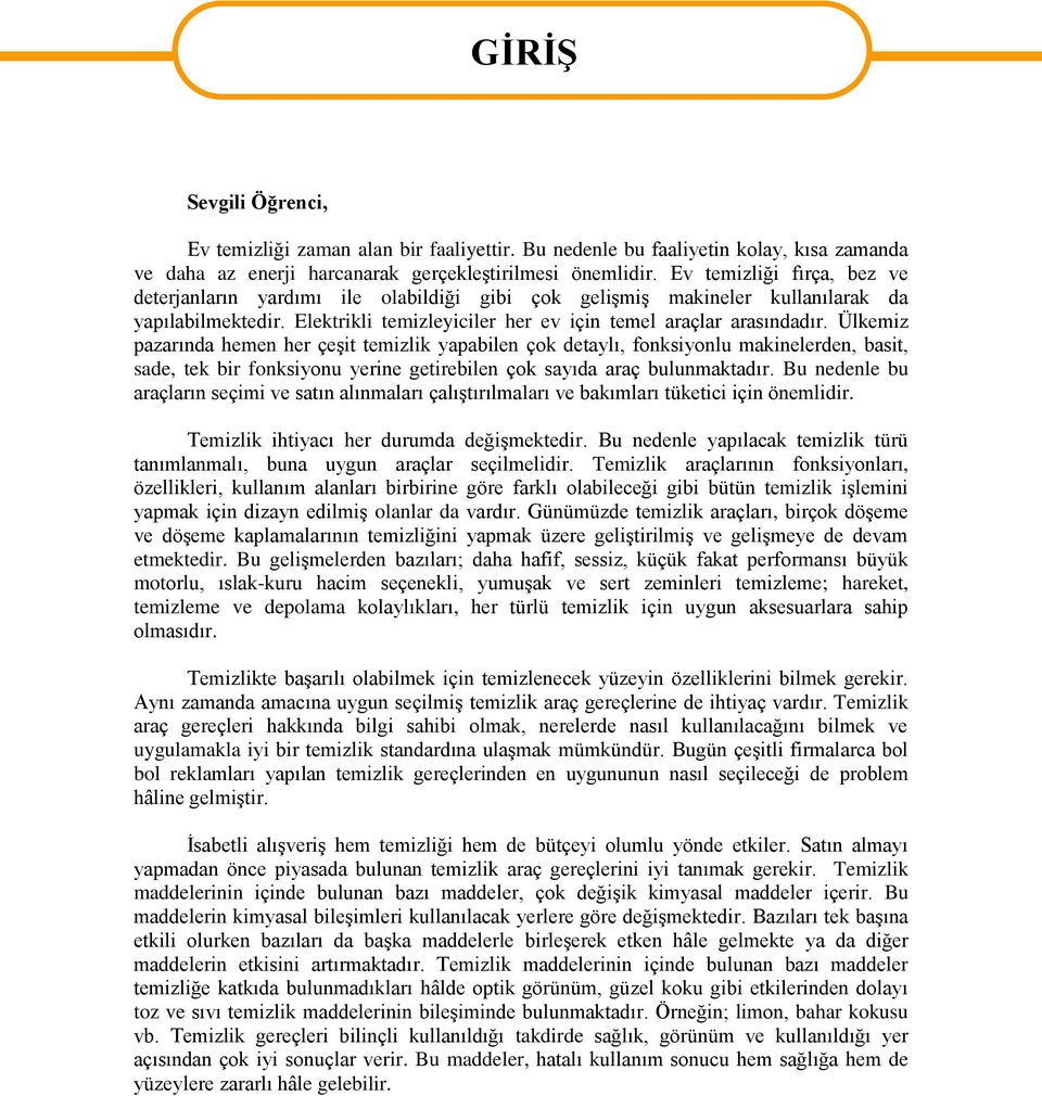 Ülkemiz pazarında hemen her çeşit temizlik yapabilen çok detaylı, fonksiyonlu makinelerden, basit, sade, tek bir fonksiyonu yerine getirebilen çok sayıda araç bulunmaktadır.