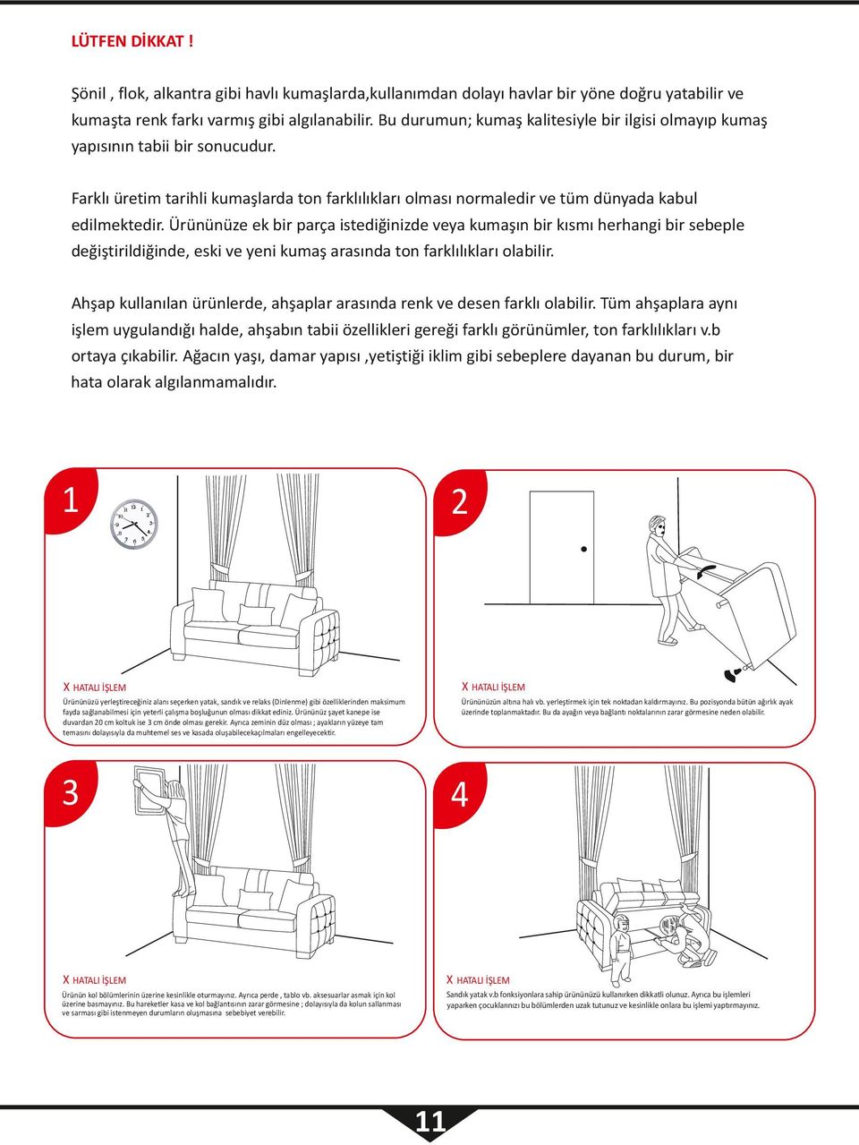 Ürününüze ek bir parça istediğinizde veya kumaşın bir kısmı herhangi bir sebeple değiştirildiğinde, eski ve yeni kumaş arasında ton farklılıkları olabilir.