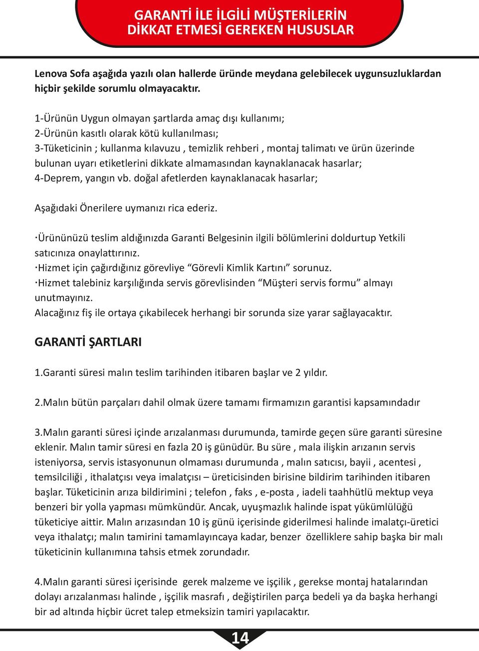 etiketlerini dikkate almamasından kaynaklanacak hasarlar; 4-Deprem, yangın vb. doğal afetlerden kaynaklanacak hasarlar; Aşağıdaki Önerilere uymanızı rica ederiz.